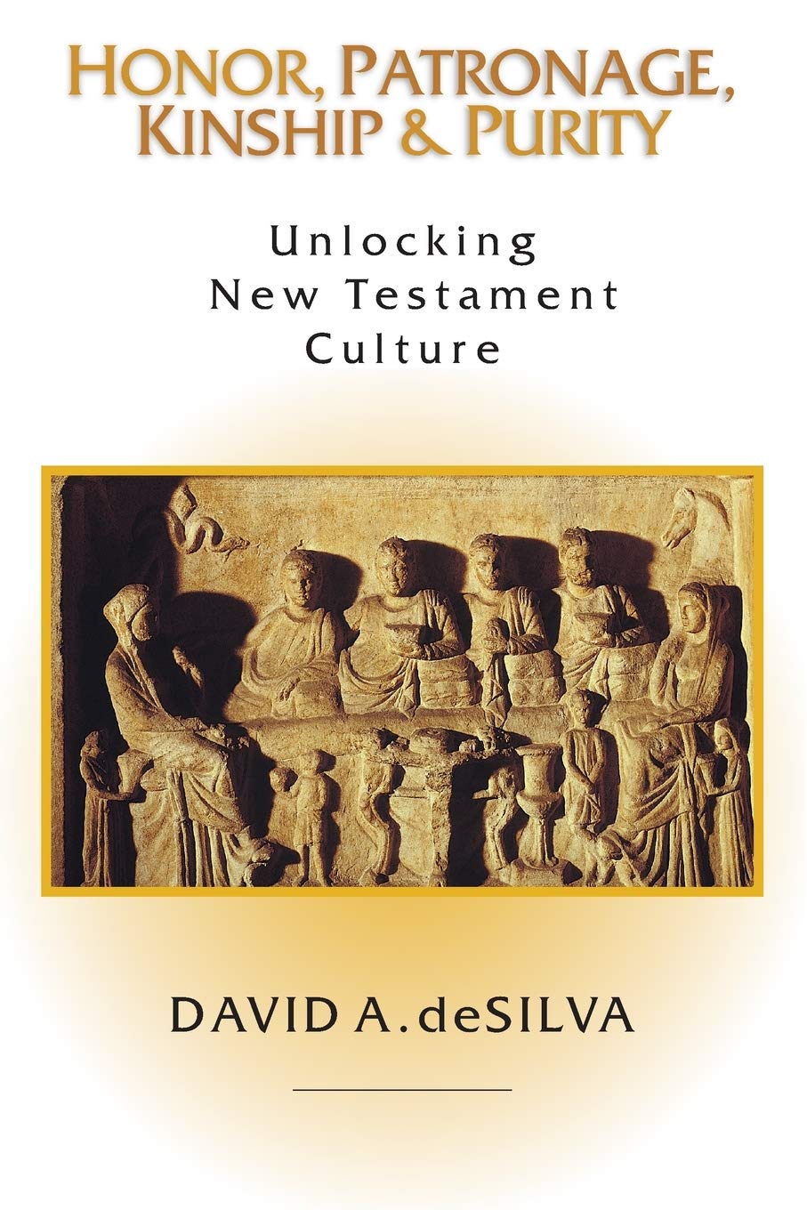 Honor, Patronage, Kinship & Purity: Unlocking New Testament Culture,New