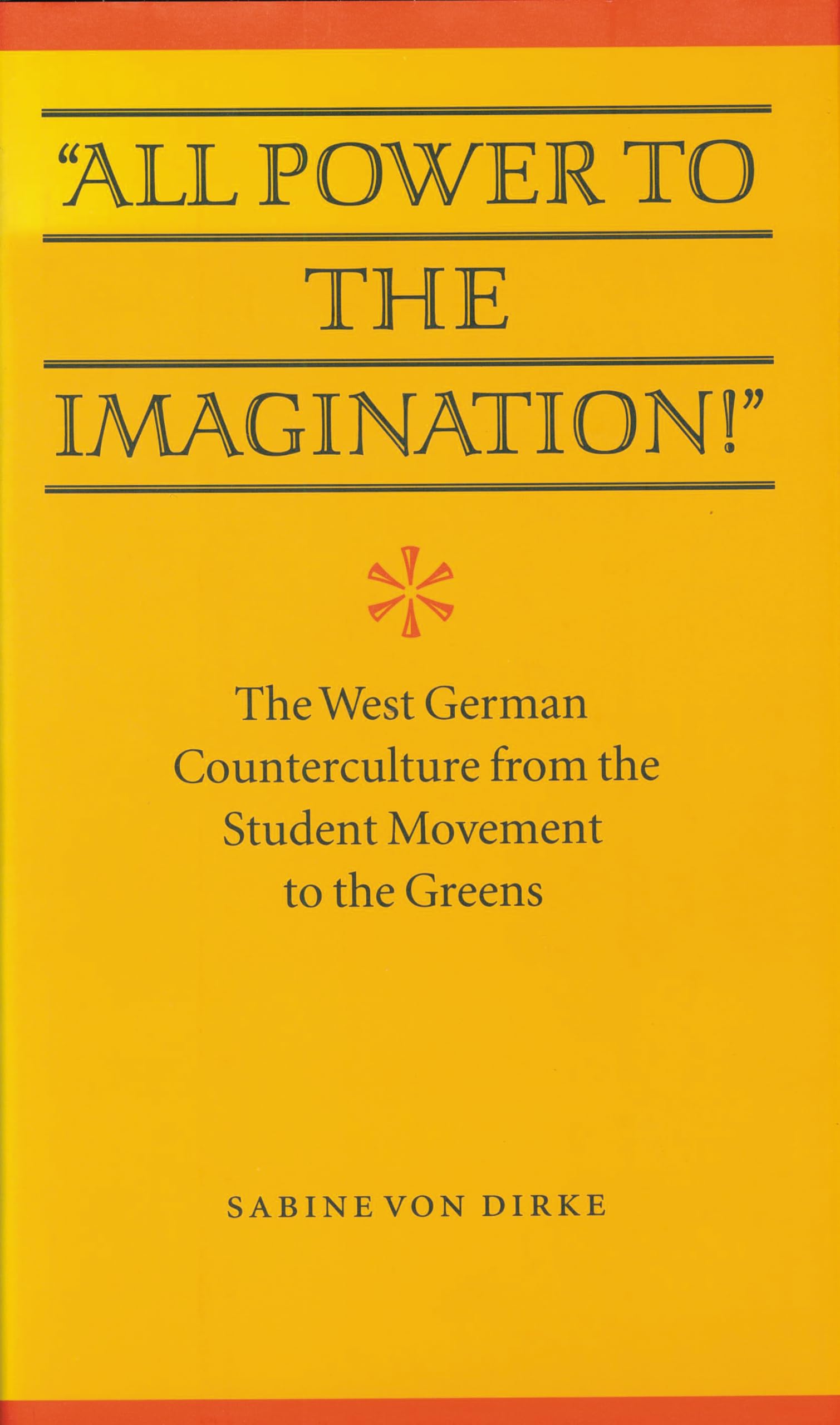 All Power To The Imagination!': Art And Politics In The West German Counterculture From The Student Movement To The Greens (Mod,Used