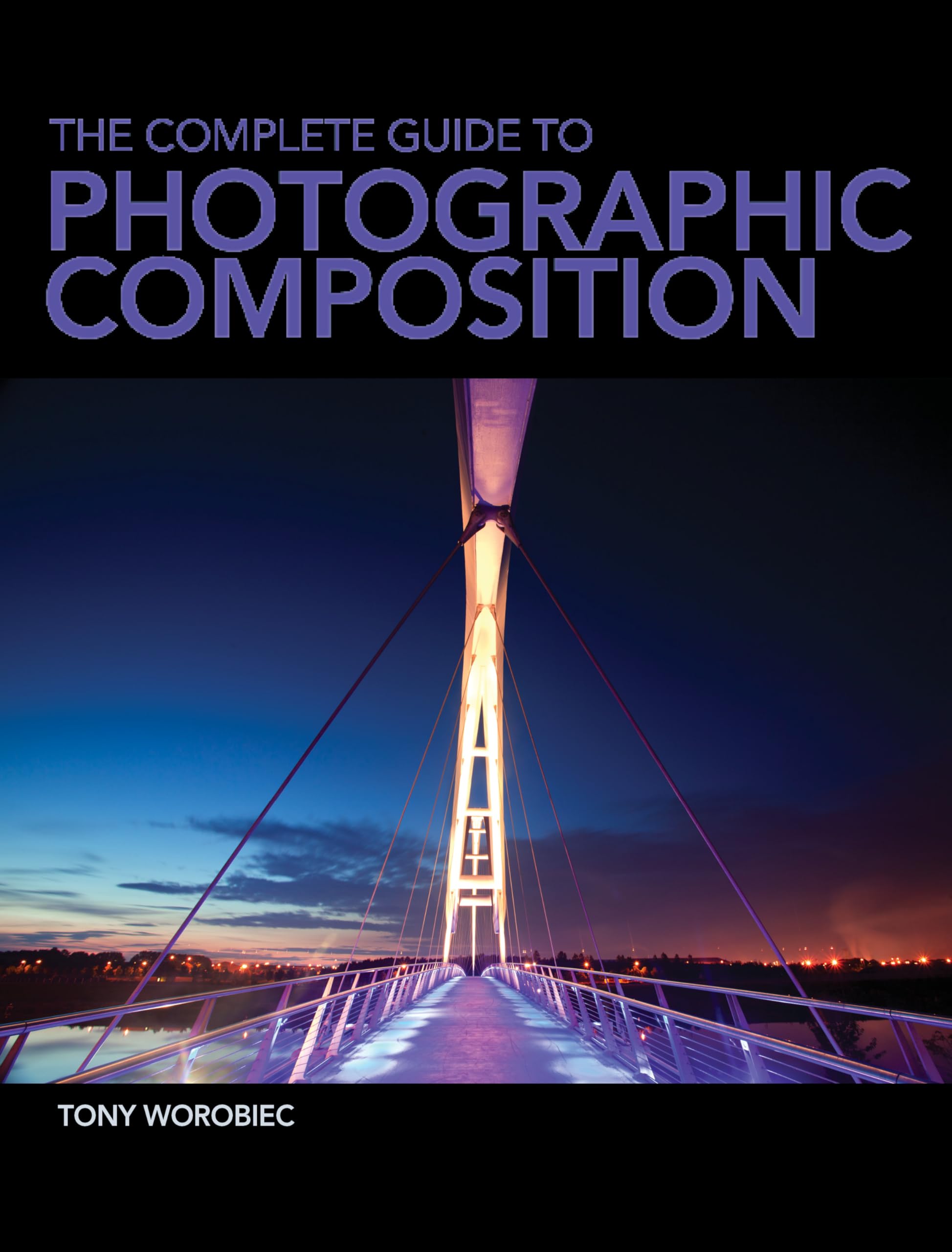 The Complete Guide to Photographic Composition,New