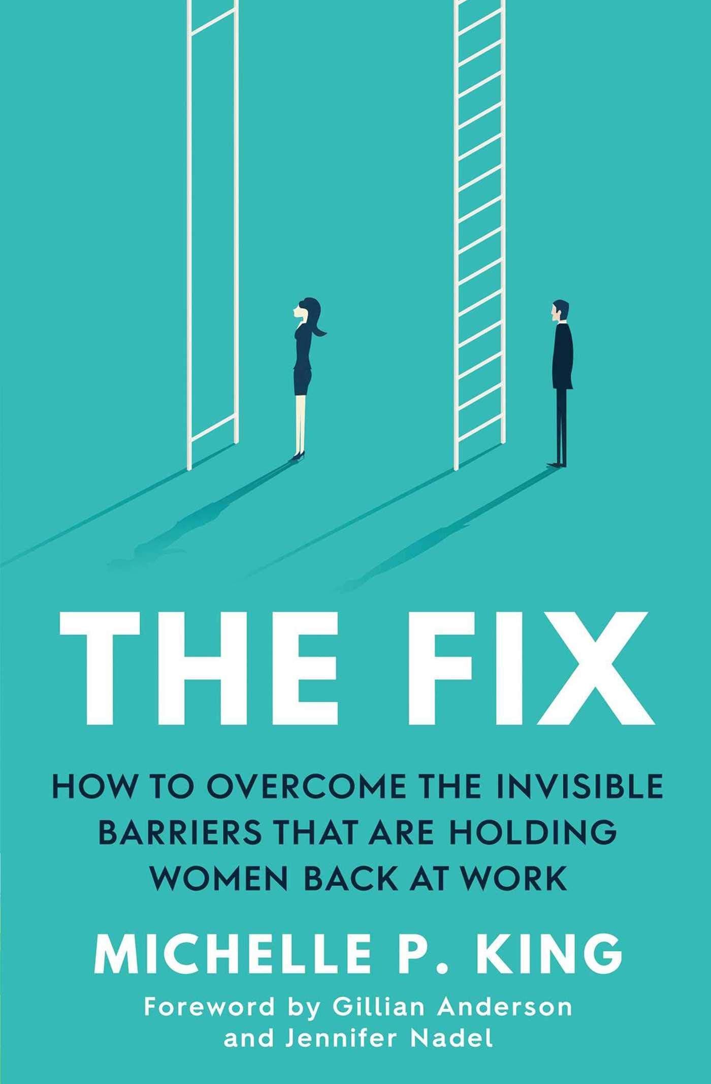 The Fix: How to Overcome the Invisible Barriers That Are Holding Women Back at Work,New