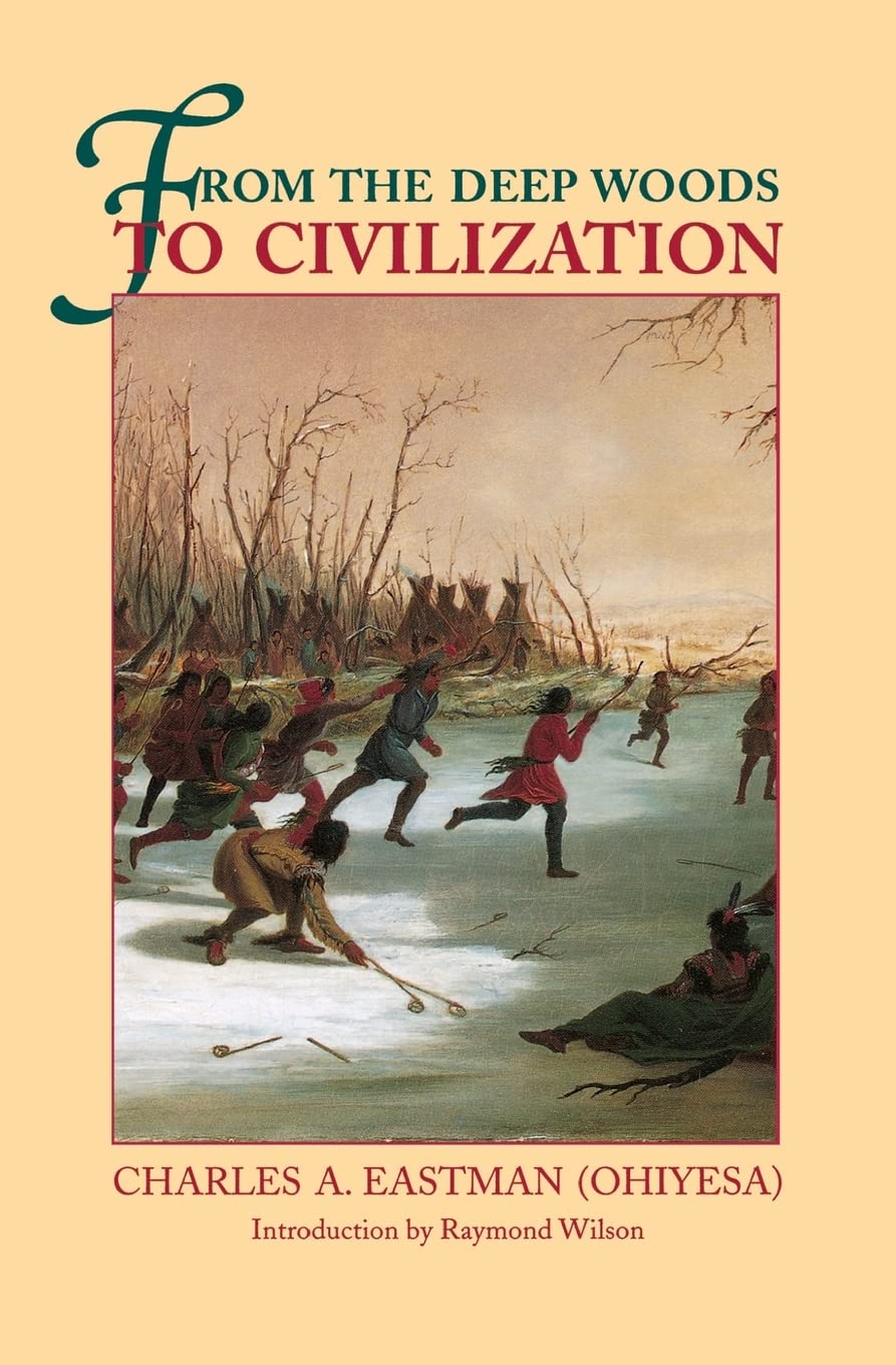 From the Deep Woods to Civilization: Chapters in the Autobiography of an Indian,New