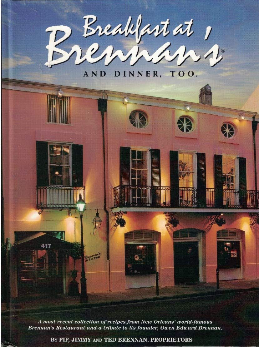 Breakfast At Brennan's And Dinner, Too: The original and most recent recipes from New Orleans' worldfamous Brennan's Restaurant,New