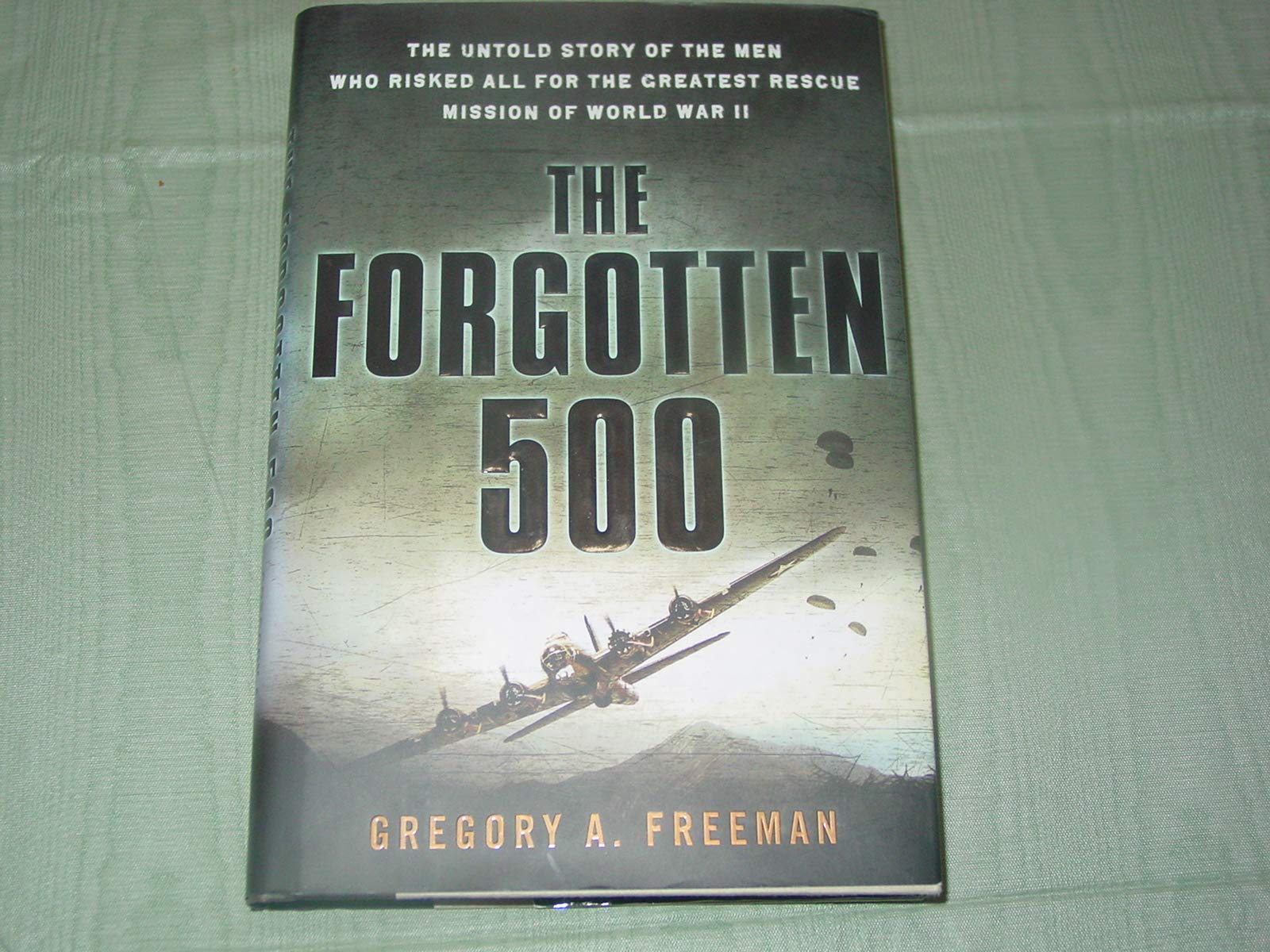 The Forgotten 500: The Untold Story Of The Men Who Risked All For The Greatestrescue Mission Of World War Ii