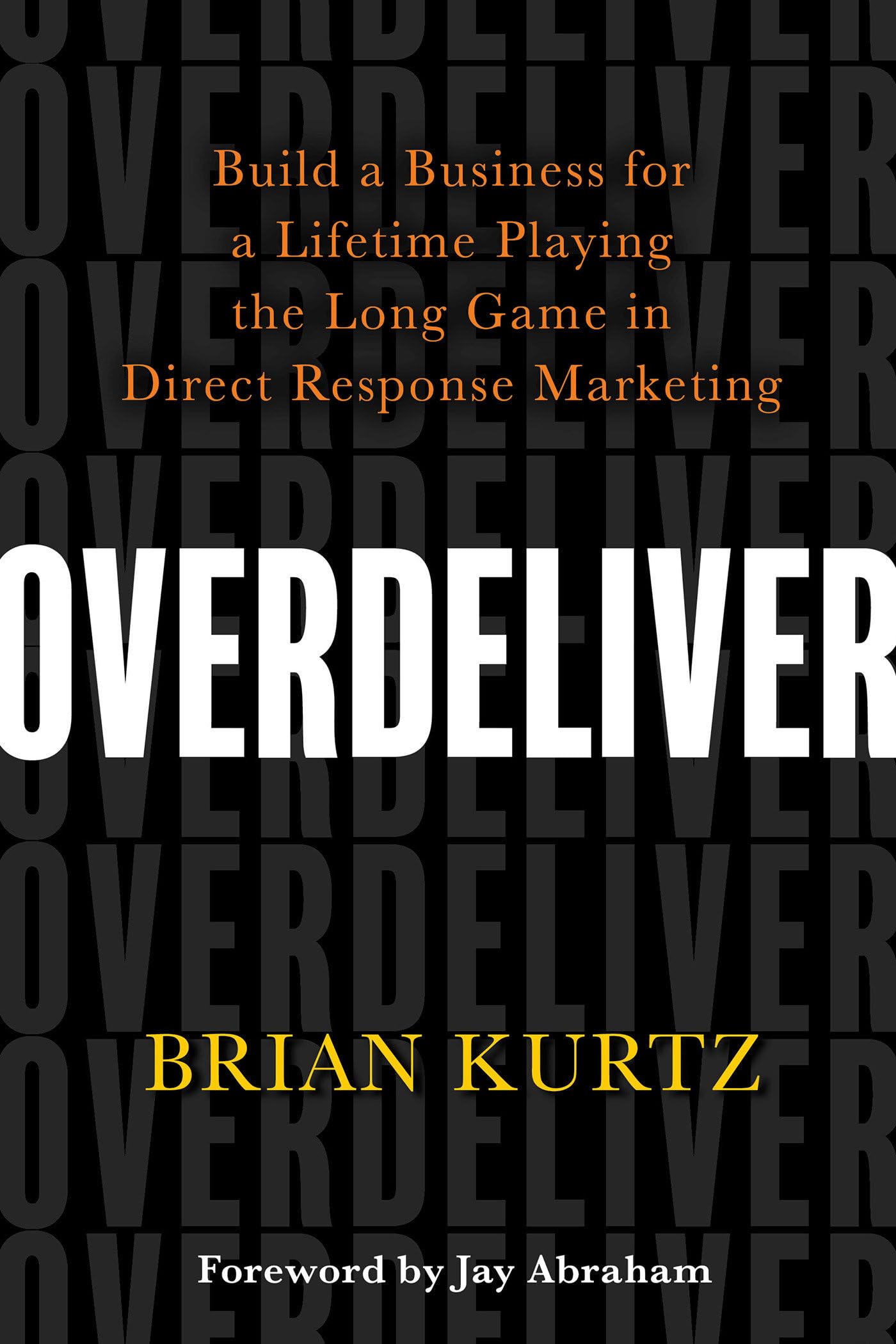 Overdeliver: Build a Business for a Lifetime Playing the Long Game in Direct Response Marketing,Used