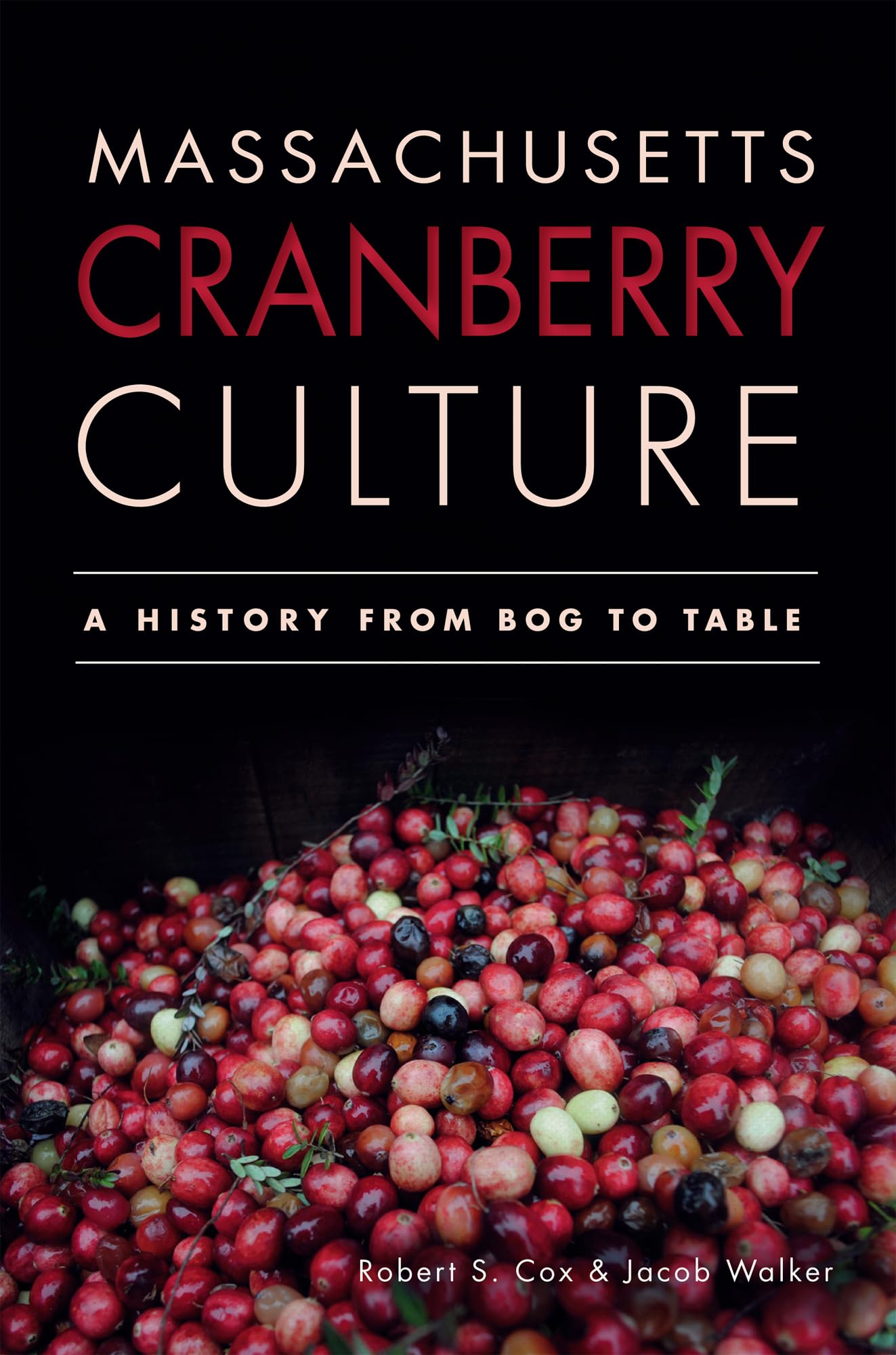 Massachusetts Cranberry Culture:: A History from Bog to Table (American Palate),New