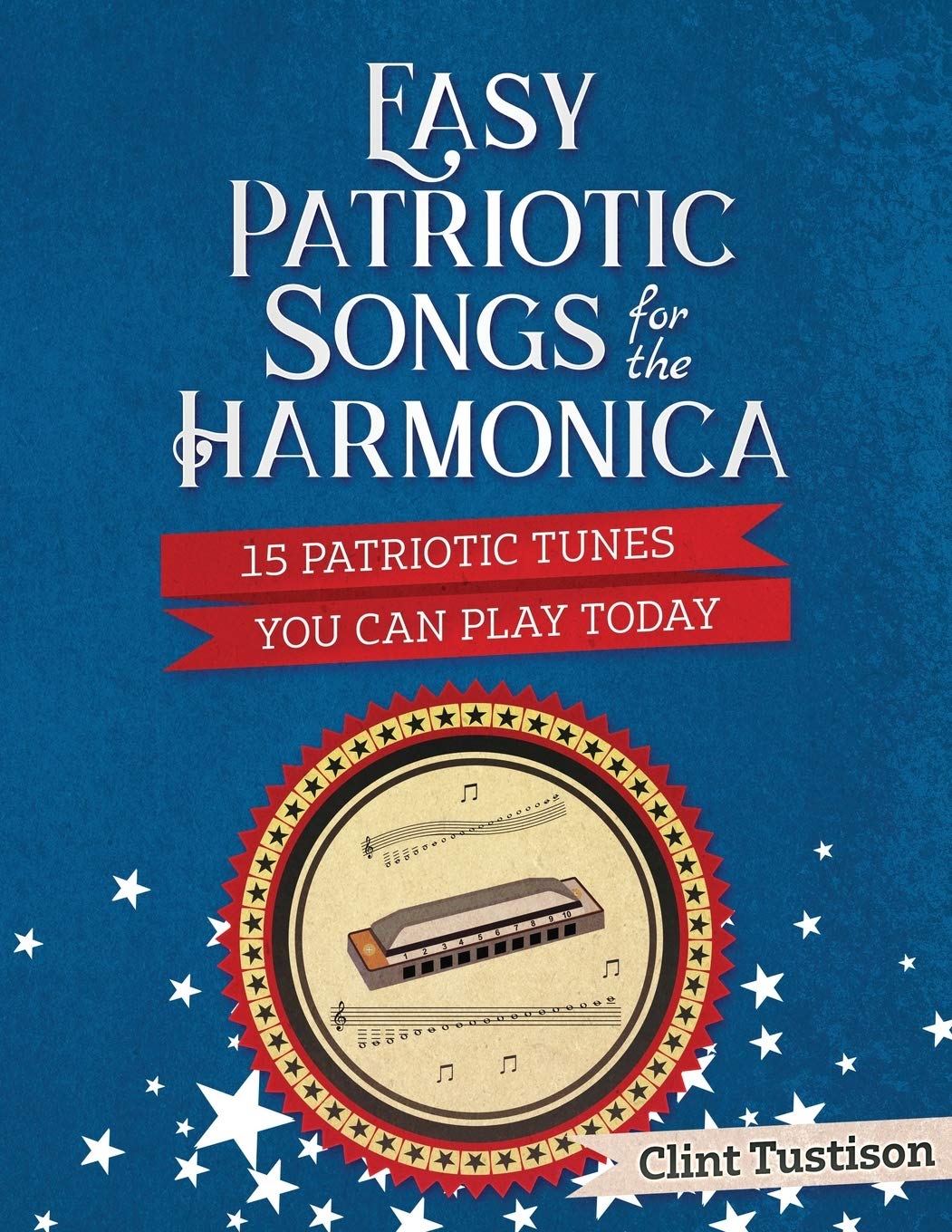 Easy Patriotic Songs for the Harmonica: 15 Patriotic Tunes You Can Play Today (Easy Harmonica),New
