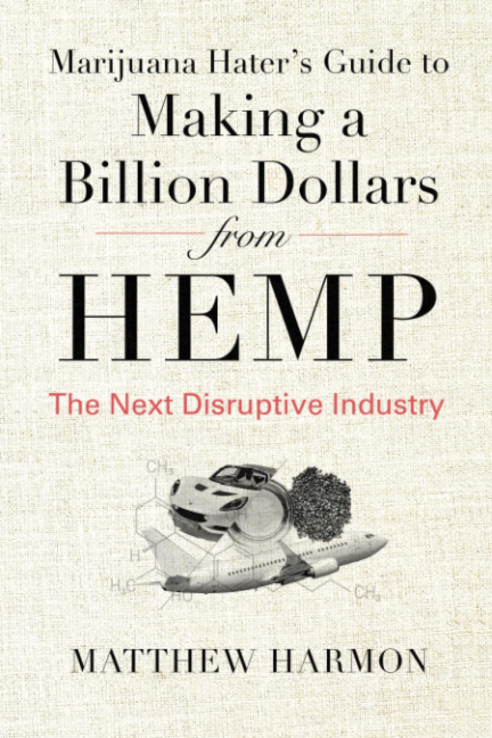 Marijuana Hater's Guide to Making a Billion Dollars from Hemp: The Next Disruptive Industry,Used
