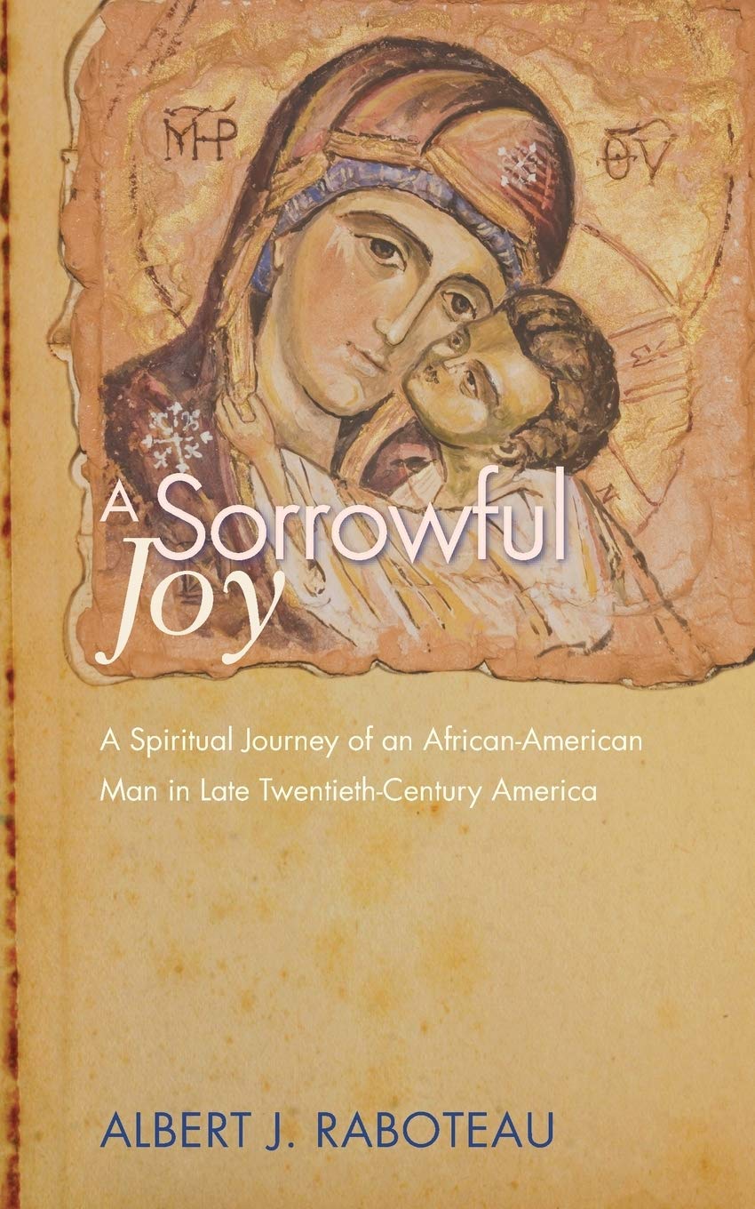 A Sorrowful Joy: A Spiritual Journey of an AfricanAmerican Man in Late TwentiethCentury America,New