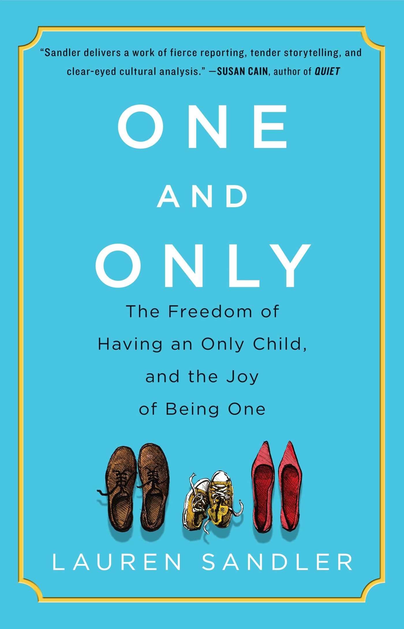 One and Only: The Freedom of Having an Only Child, and the Joy of Being One,New