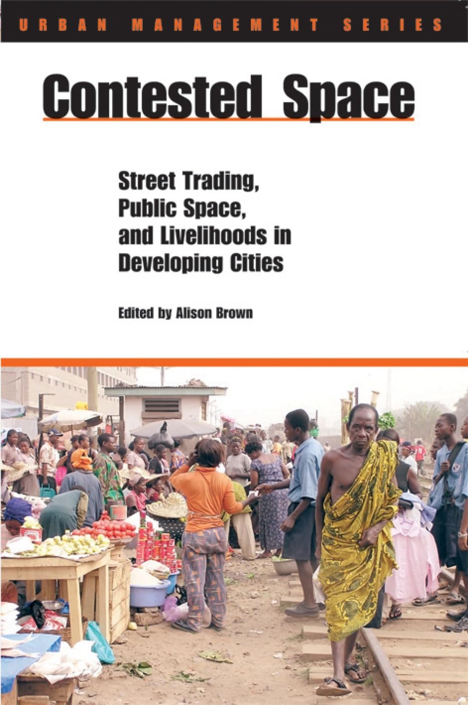 Contested Space: Street Trading, Public Space, and Livelihoods in Developing Countries (Urban Management Series),New