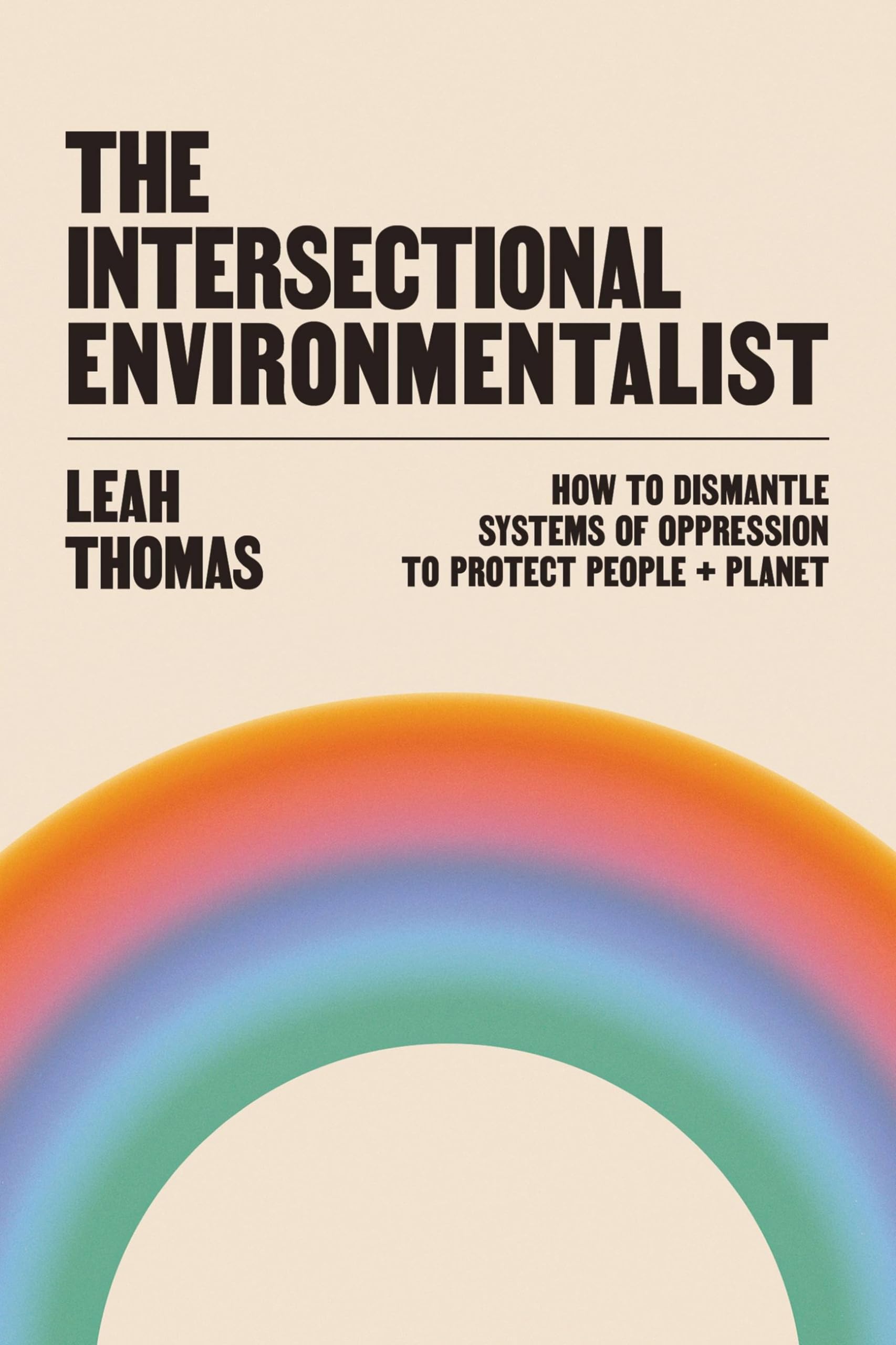 The Intersectional Environmentalist: How To Dismantle Systems Of Oppression To Protect People + Planet,New