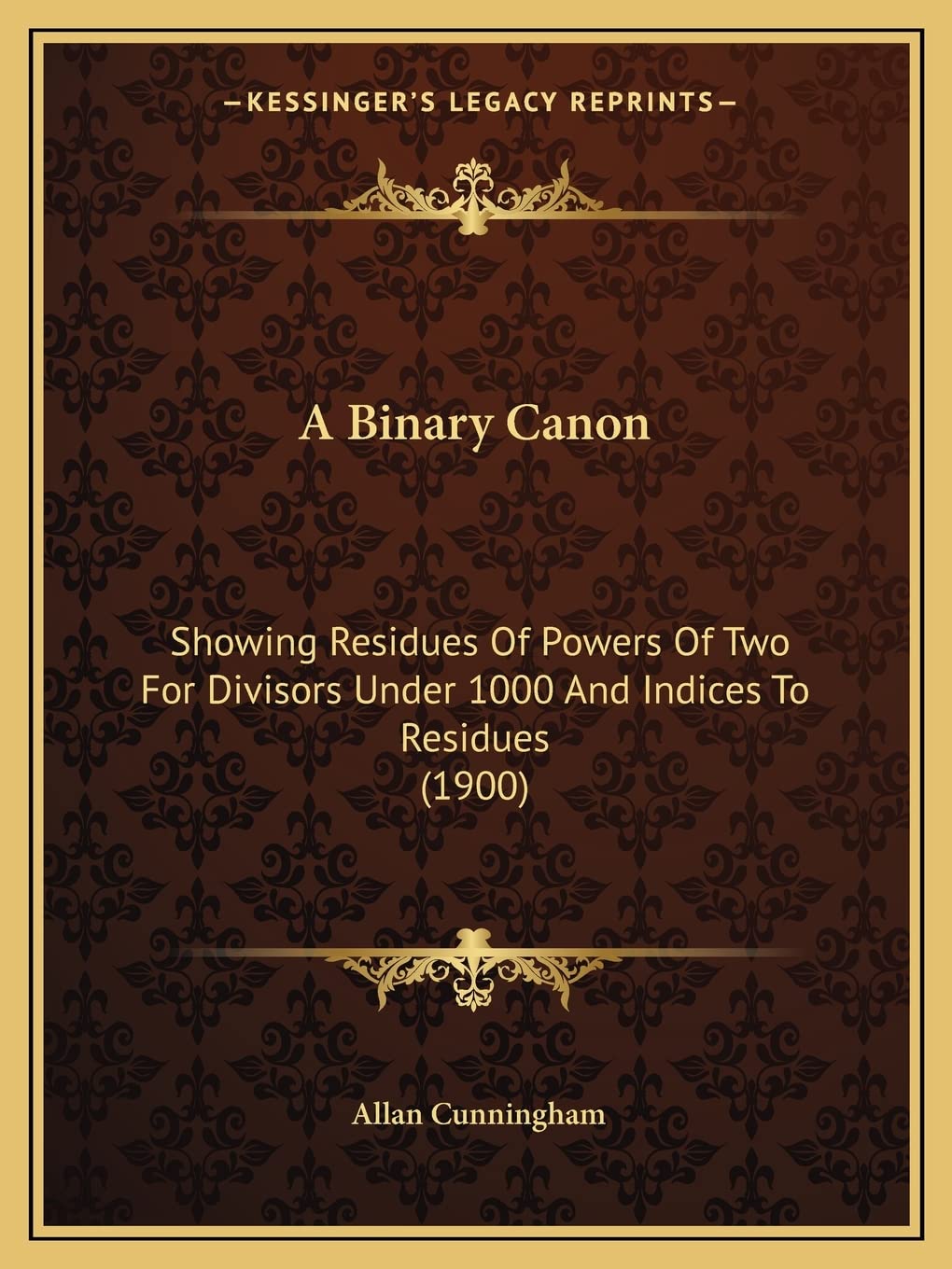 A Binary Canon: Showing Residues Of Powers Of Two For Divisors Under 1000 And Indices To Residues (1900),Used