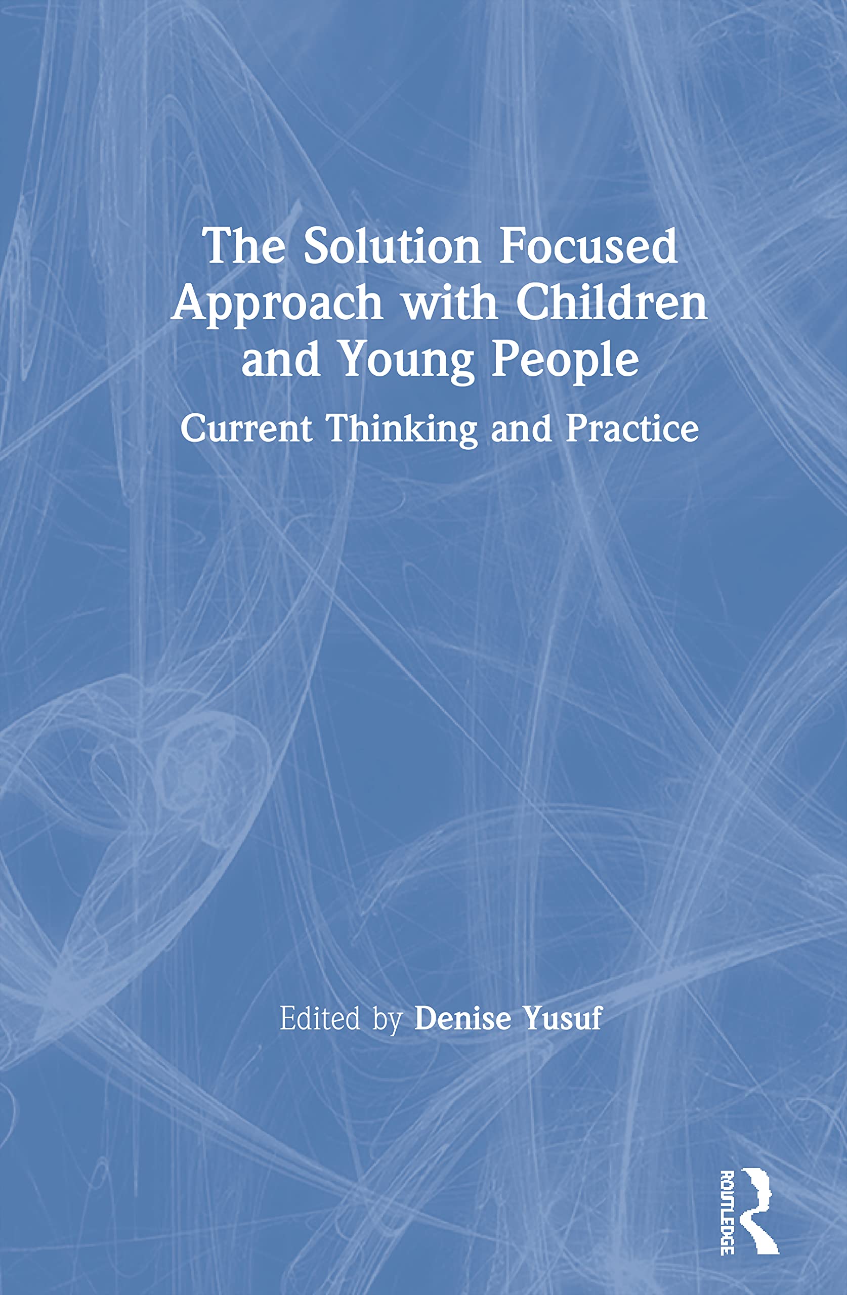 The Solution Focused Approach with Children and Young People: Current Thinking and Practice,New