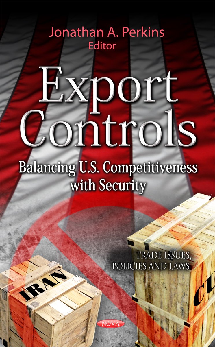 Export Controls: Balancing U.S. Competitiveness With Security (Trade Issues, Policies and Laws),Used