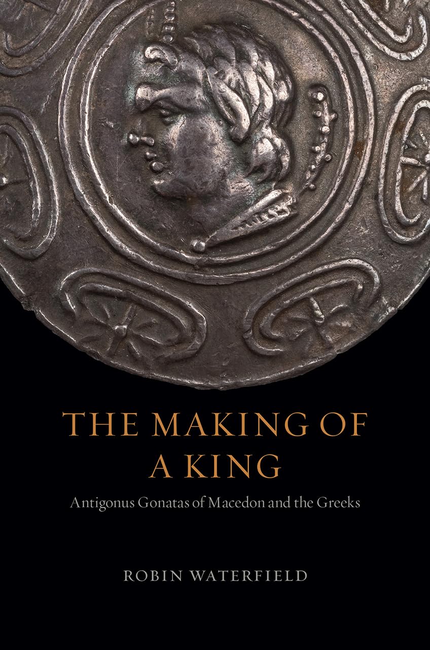 The Making of a King: Antigonus Gonatas of Macedon and the Greeks,Used