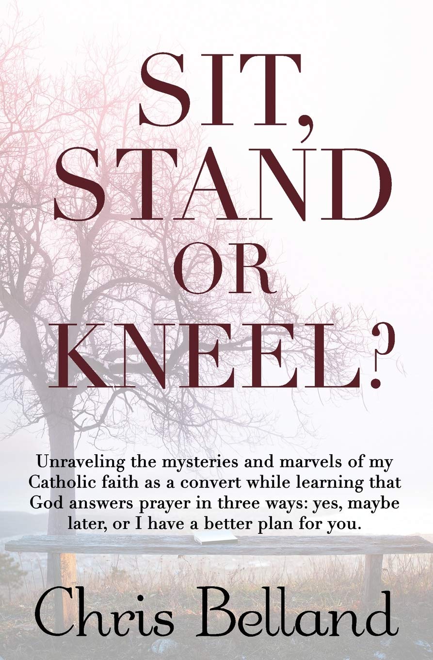 Sit, Stand or Kneel?: Unraveling the mysteries and marvels of my Catholic faith as a convert while learning that God answers pra,Used