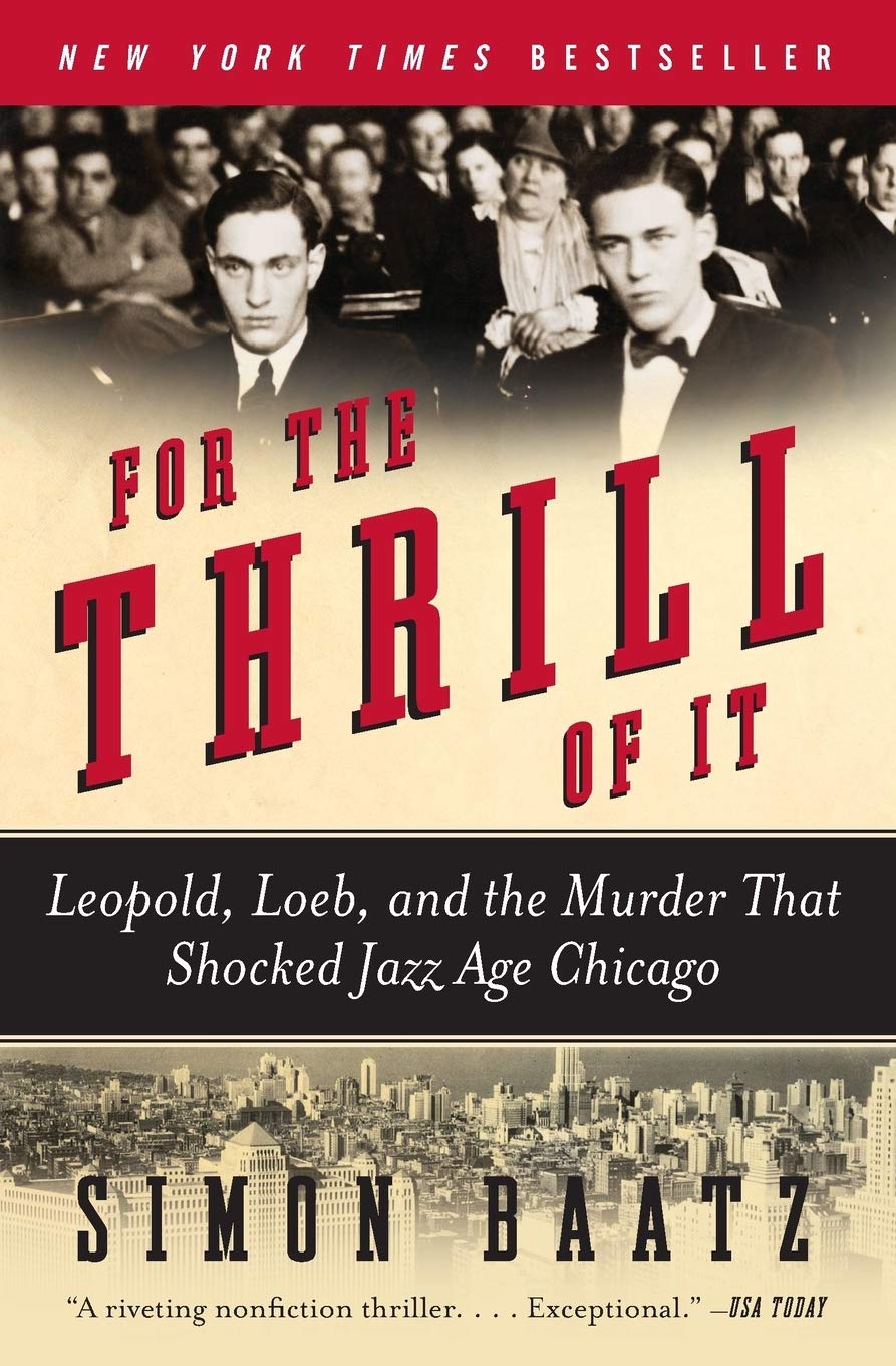 For The Thrill Of It: Leopold, Loeb, And The Murder That Shocked Jazz Age Chicago