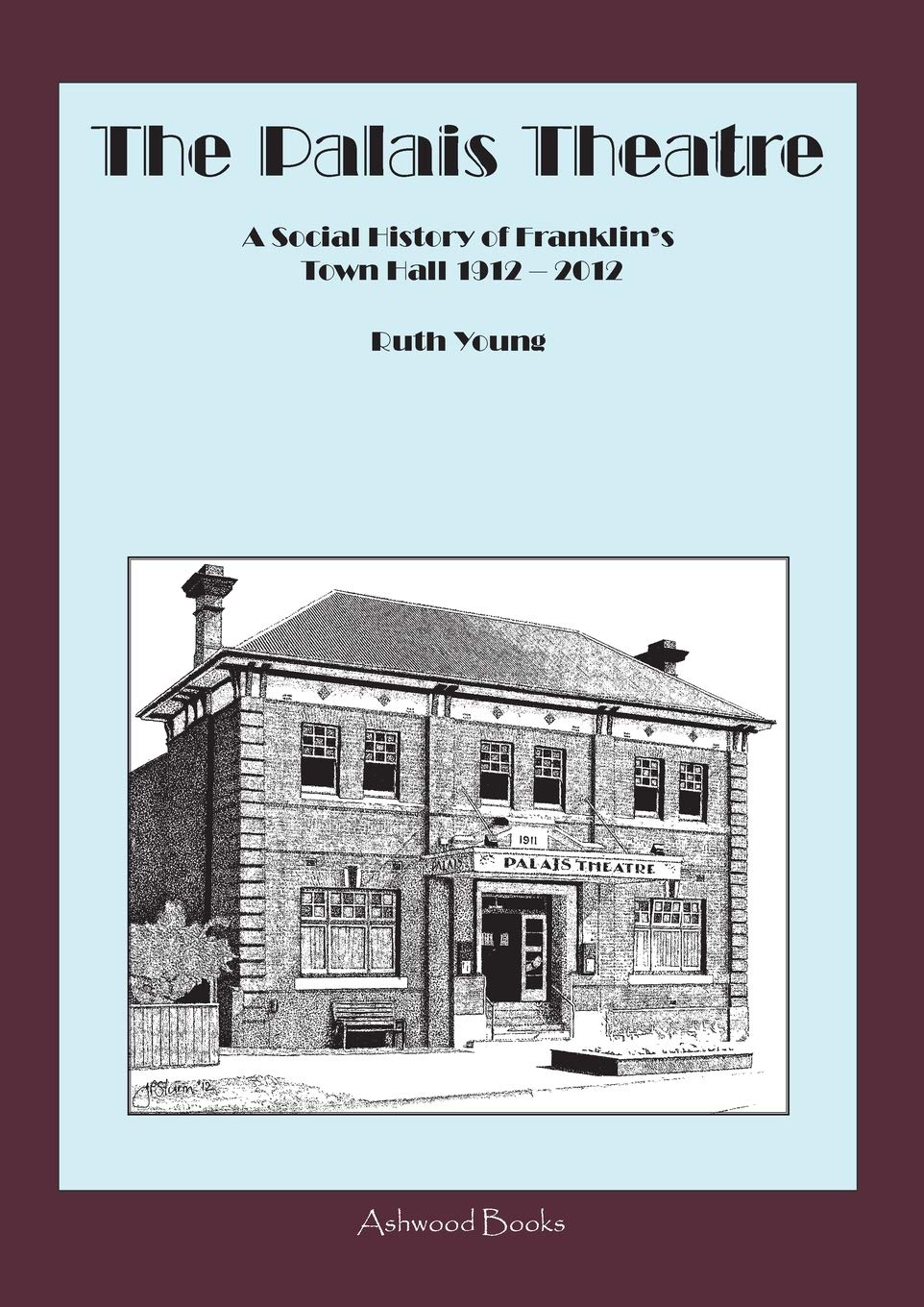 The Palais Theatre: A Social History of Franklin's Town Hall 1912  2012,Used