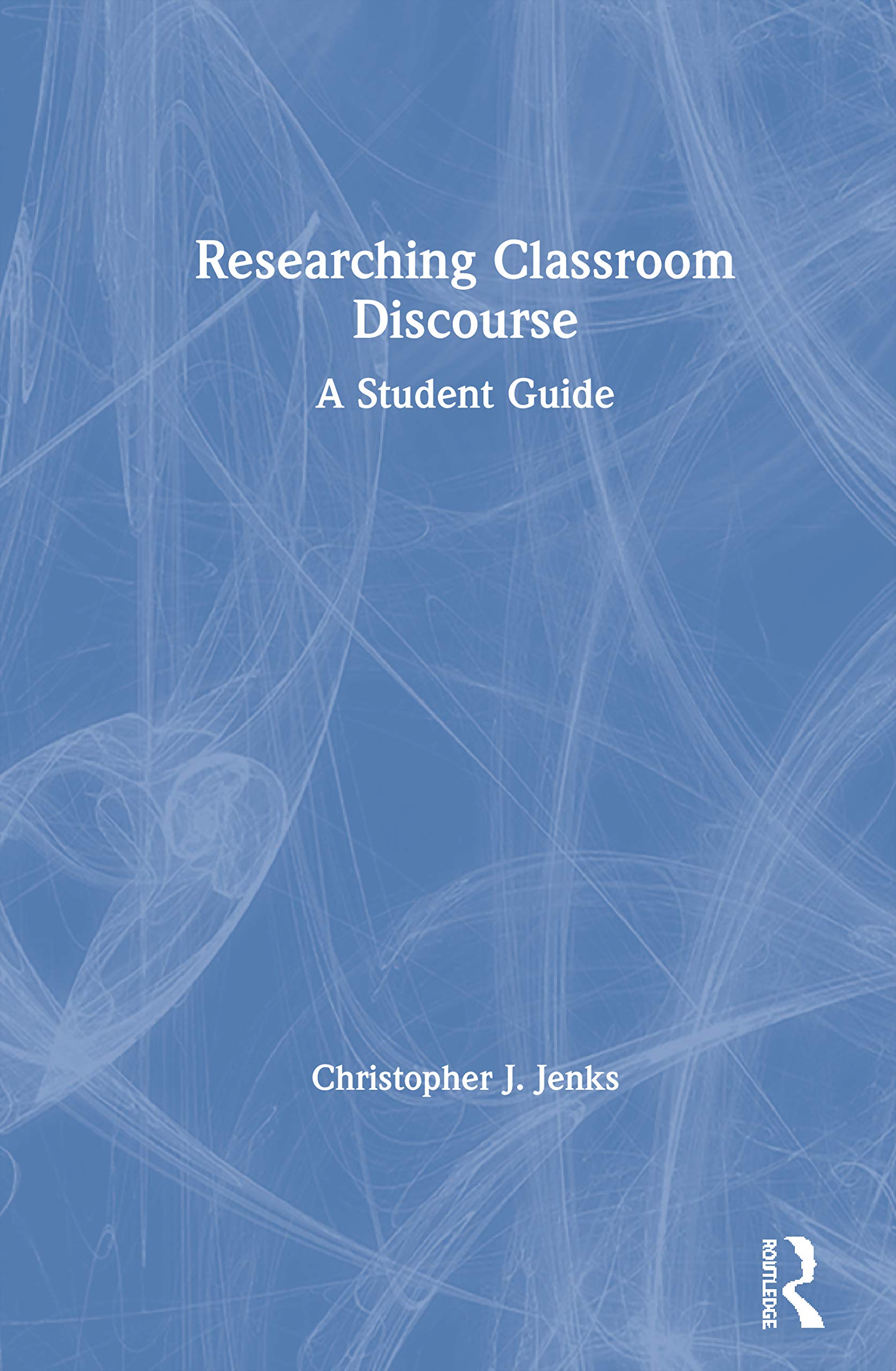 Researching Classroom Discourse: A Student Guide,Used