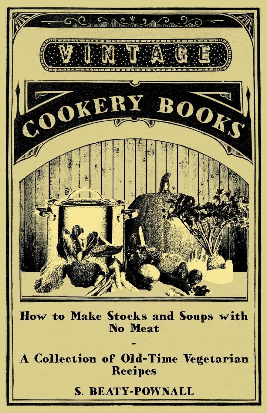 How To Make Stocks And Soups With No Meat A Collection Of Oldtime Vegetarian Recipes,Used