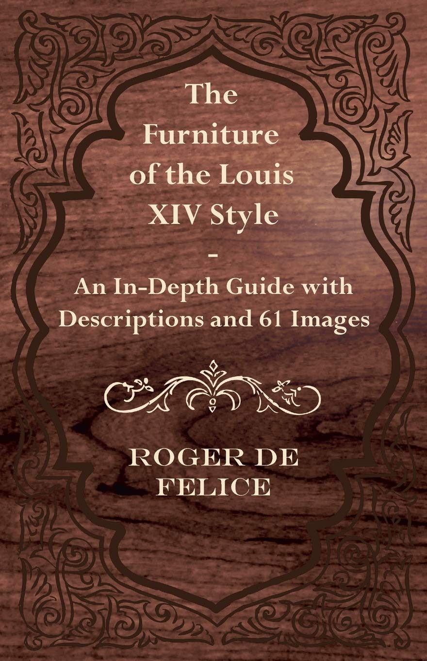 The Furniture Of The Louis Xiv Style An Indepth Guide With Descriptions And 61 Images,Used