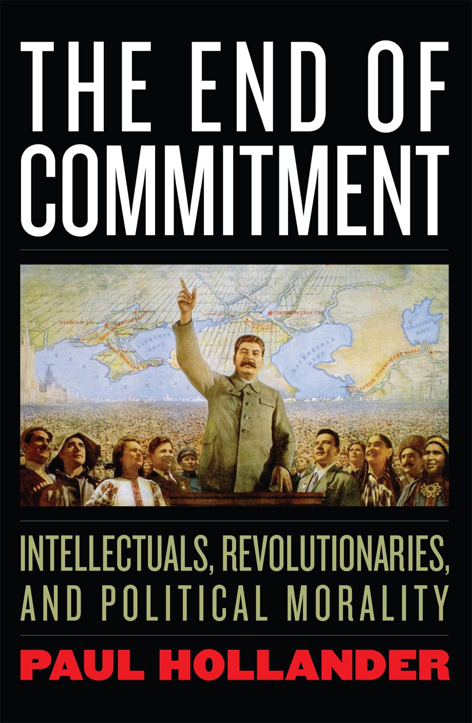 The End of Commitment: Intellectuals, Revolutionaries, and Political Morality in the Twentieth Century,New