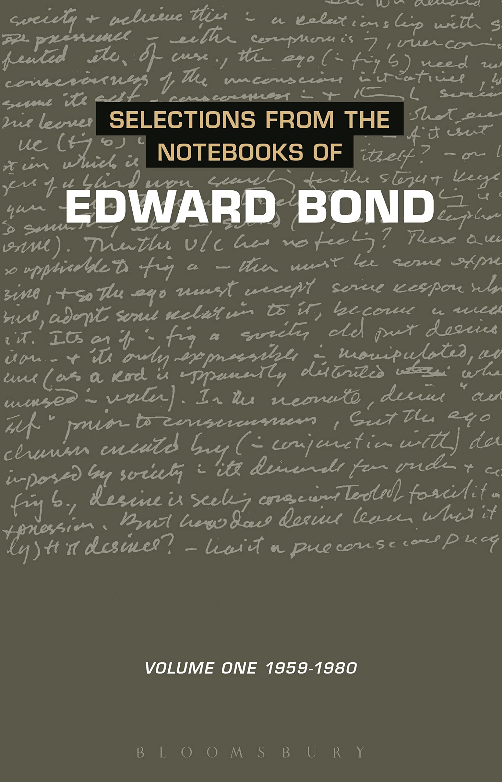 Selections From The Notebooks Of Edward Bond: Volume One 19591980 (Diaries, Letters And Essays)
