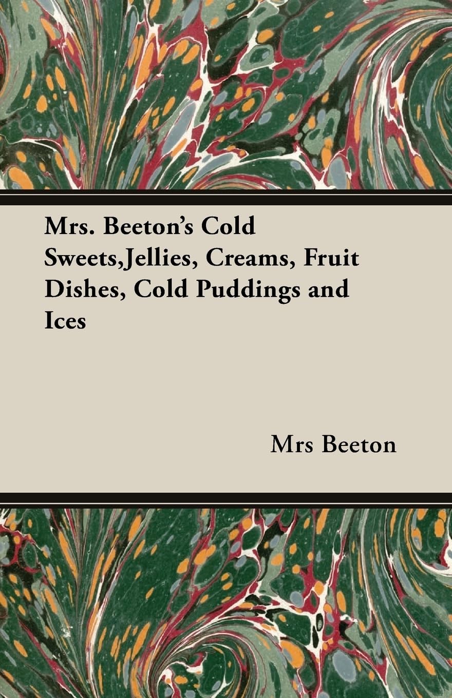 Mrs. Beeton's Cold Sweets, Jellies, Creams, Fruit Dishes, Cold Puddings and Ices,Used