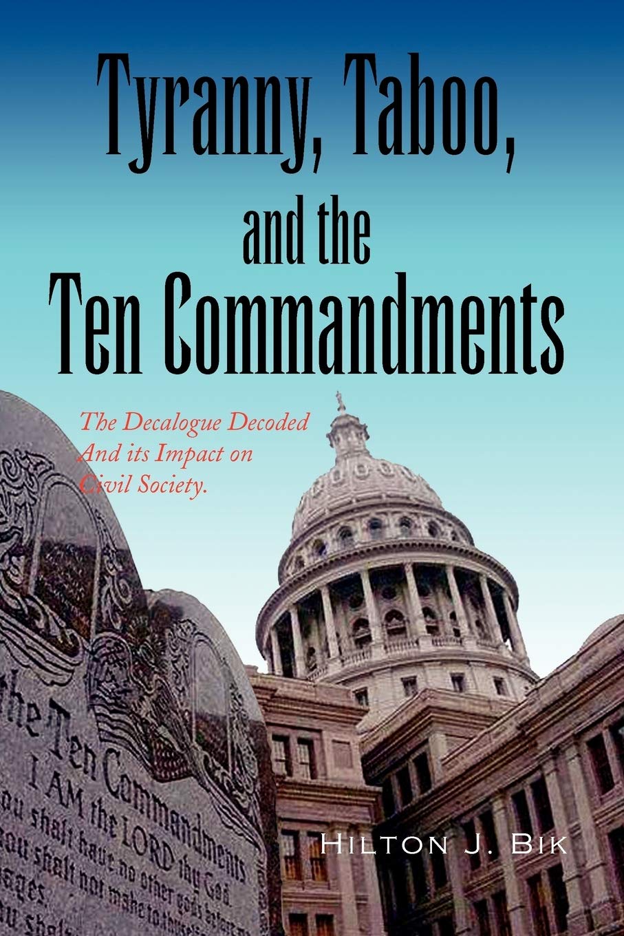 Tyranny, Taboo, and the Ten Commandments: The Decalogue Decoded And its Impact on Civil Society.,New