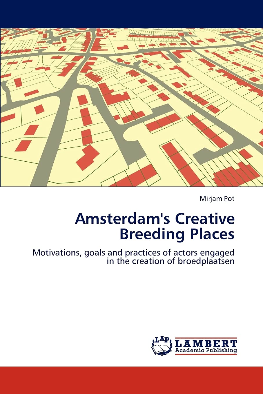 Amsterdam's Creative Breeding Places: Motivations, goals and practices of actors engaged in the creation of broedplaatsen,Used