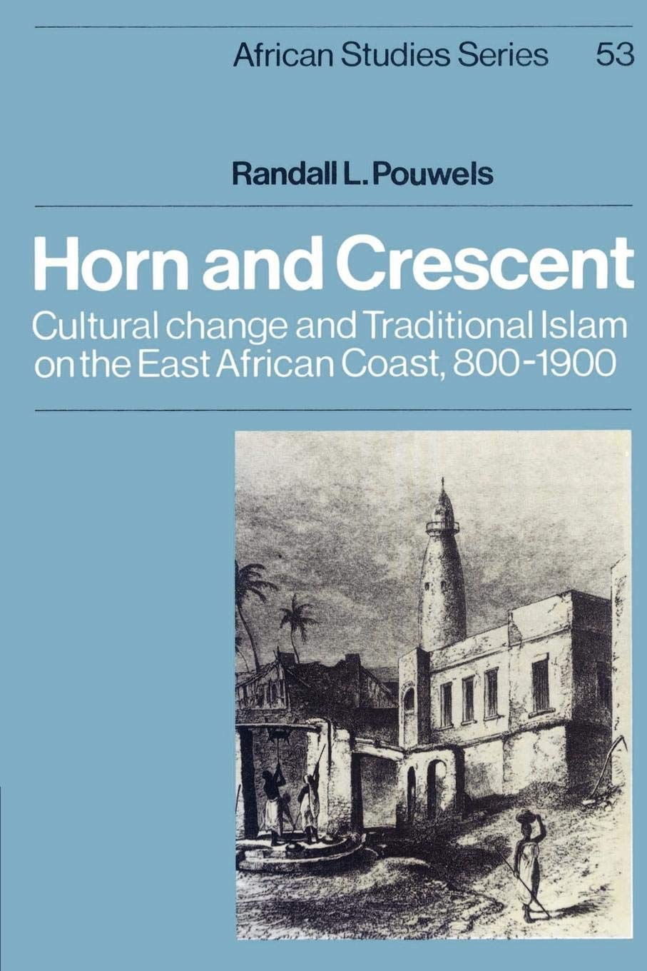 Horn and Crescent: Cultural Change and Traditional Islam on the East African Coast, 8001900 (African Studies, Series Number 53),New