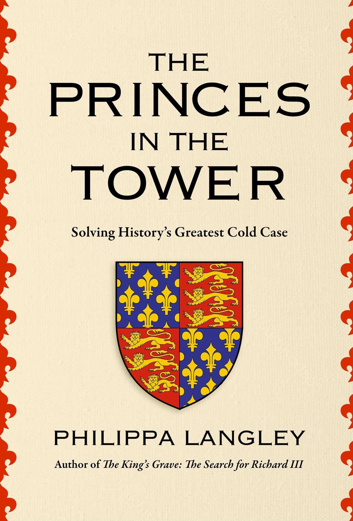 The Princes In The Tower: Solving History'S Greatest Cold Case
