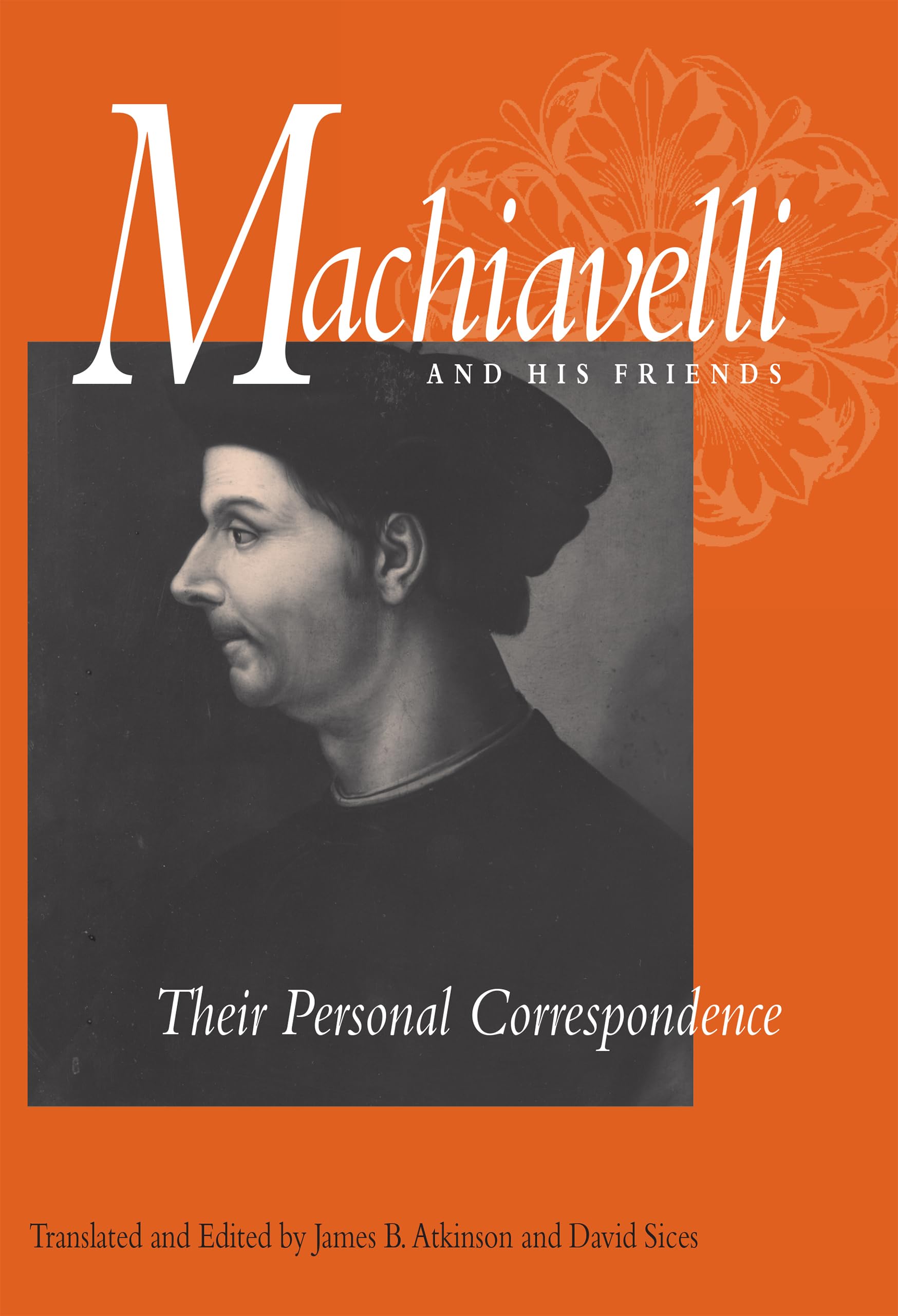 Machiavelli And His Friends: Their Personal Correspondence