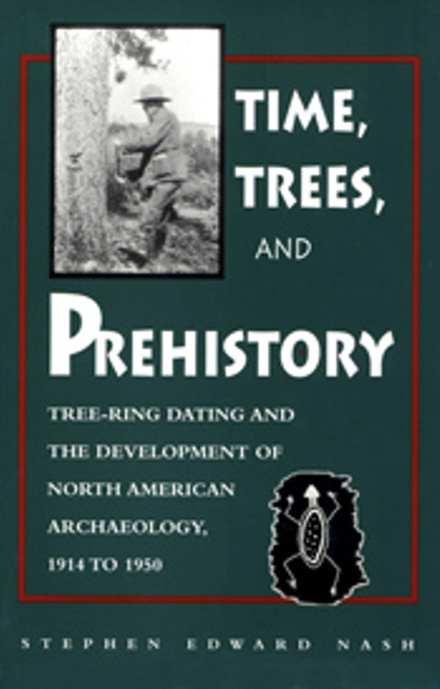 Time, Trees, And Prehistory: Tree Ring Dating And The Development Of Na Archaeology 1914 To 1950,Used