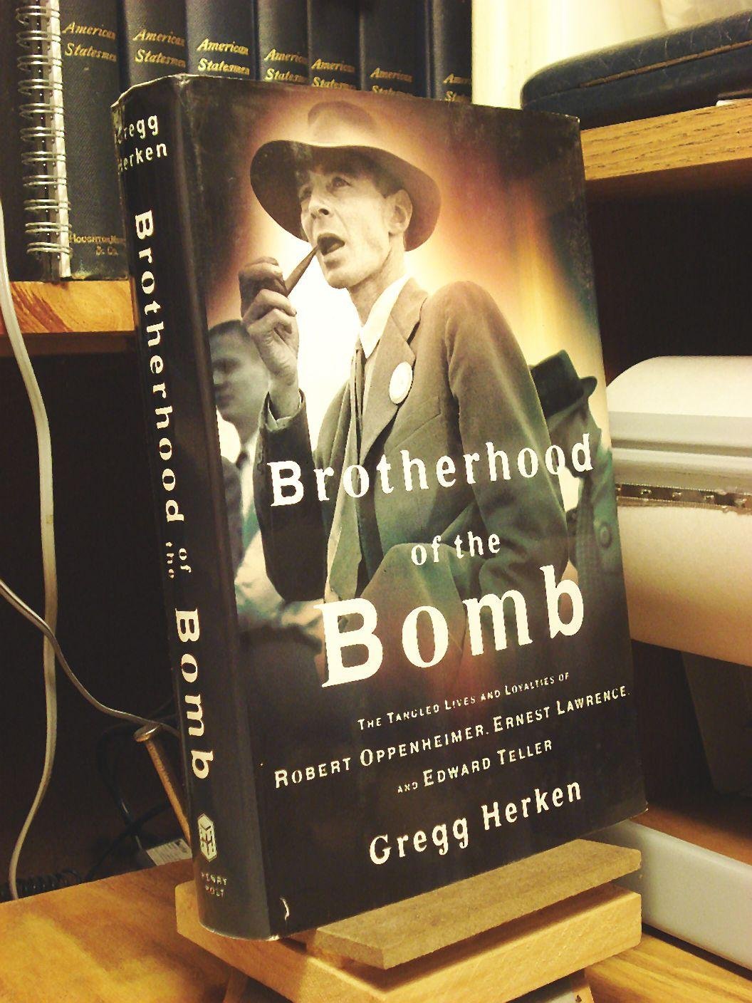 Brotherhood Of The Bomb: The Tangled Lives And Loyalties Of Robert Oppenheimer, Ernest Lawrence And Edward Teller,New