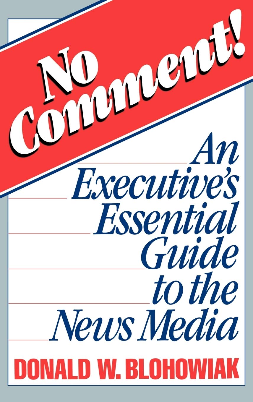 No Comment!: An Executive'S Essential Guide To The News Media