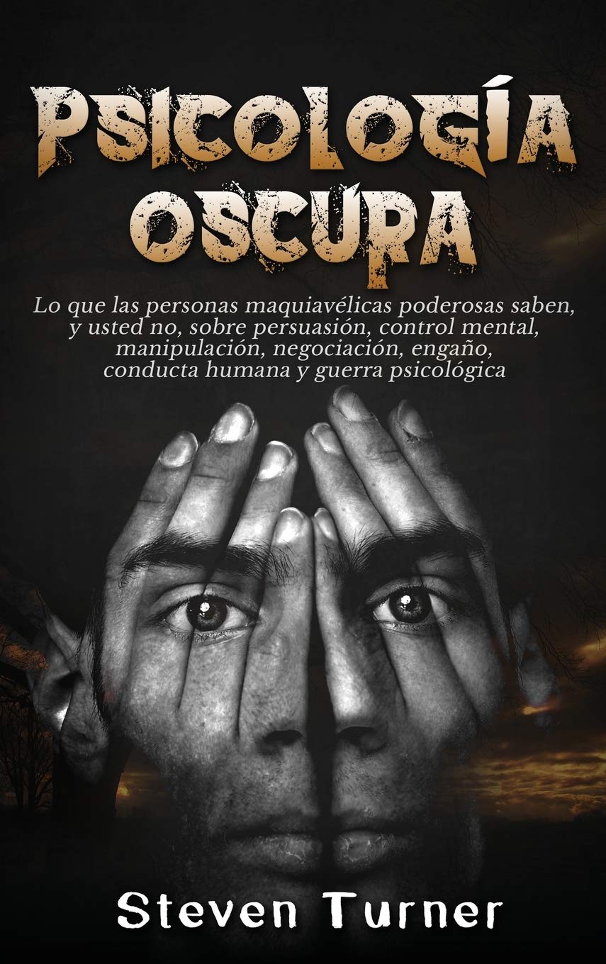 Psicologa Oscura: Lo Que Las Personas Maquiavlicas Poderosas Saben, Y Usted No, Sobre Persuasin, Control Mental, Manipulac