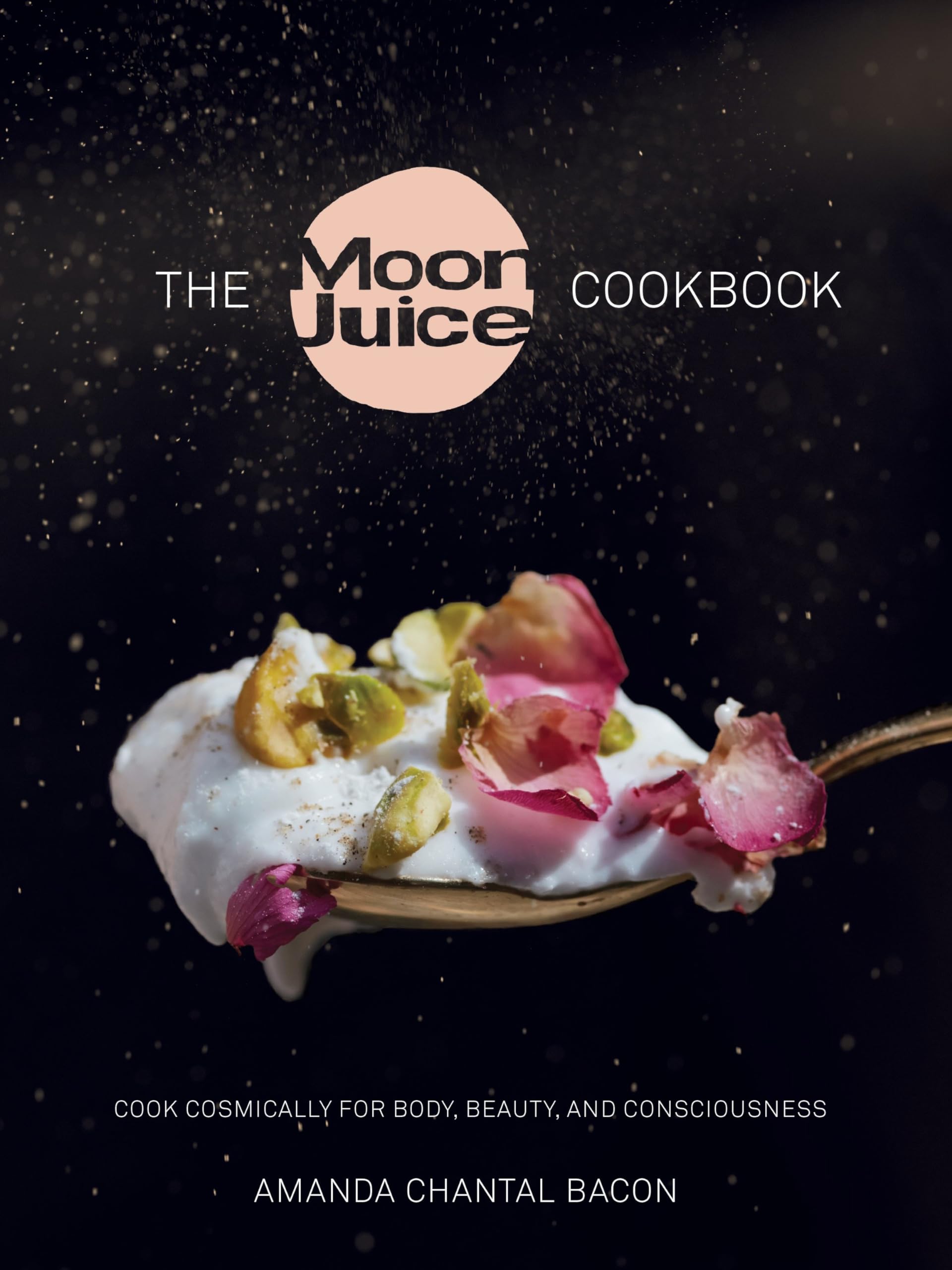 The Moon Juice Cookbook: Cook Cosmically For Body, Beauty, And Consciousness