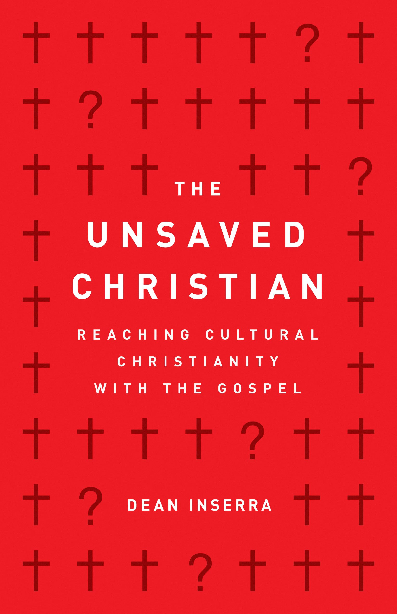 The Unsaved Christian: Reaching Cultural Christianity With The Gospel,New