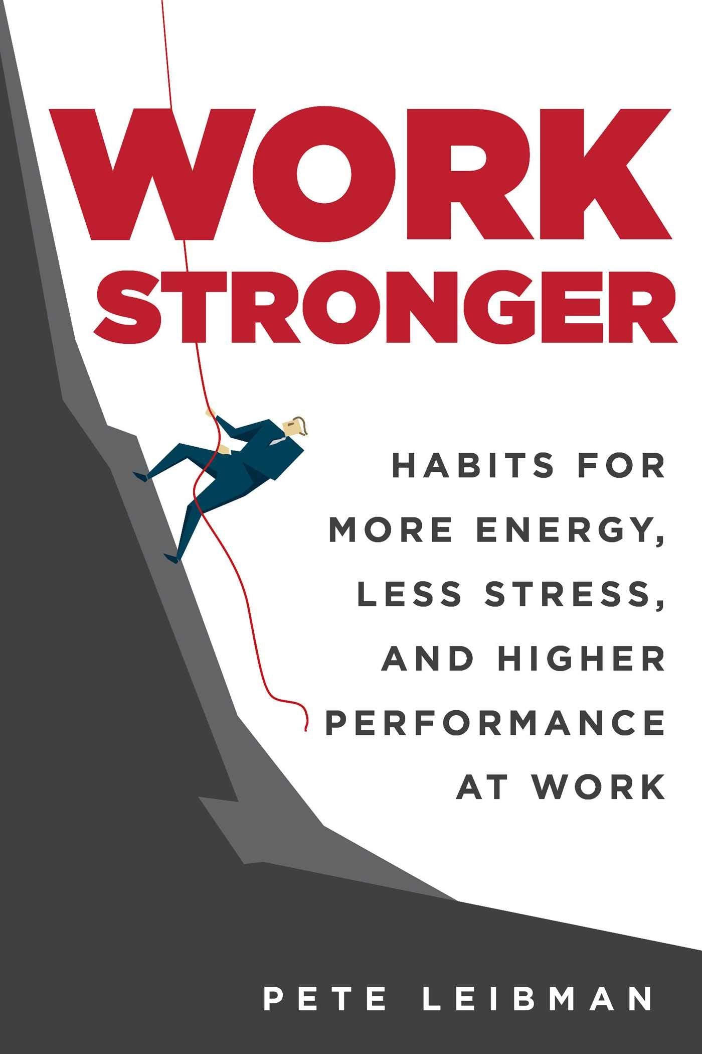 Work Stronger: Habits for More Energy, Less Stress, and Higher Performance at Work,New
