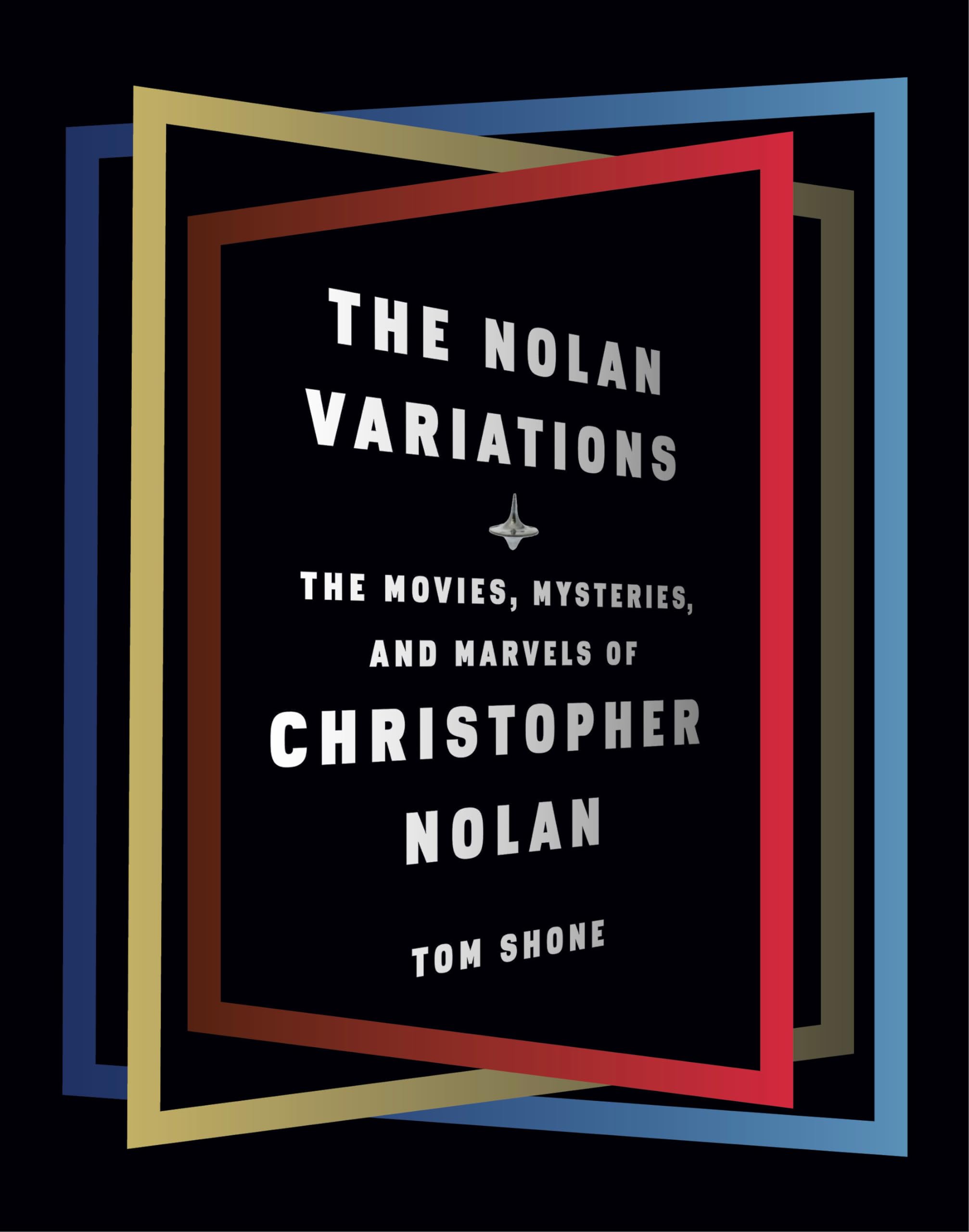 The Nolan Variations: The Movies, Mysteries, And Marvels Of Christopher Nolan,New
