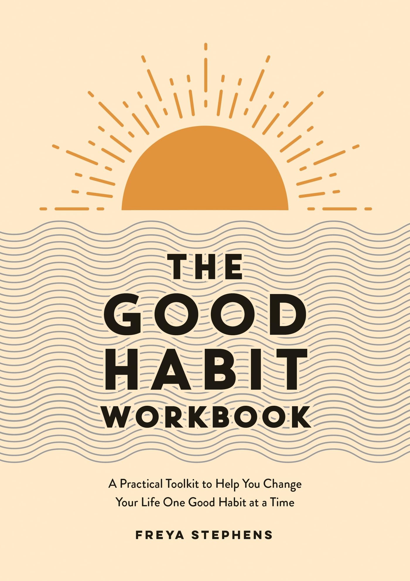 The Good Habit Workbook: A Practical Toolkit to Help You Change Your Life One Good Habit at a Time,New