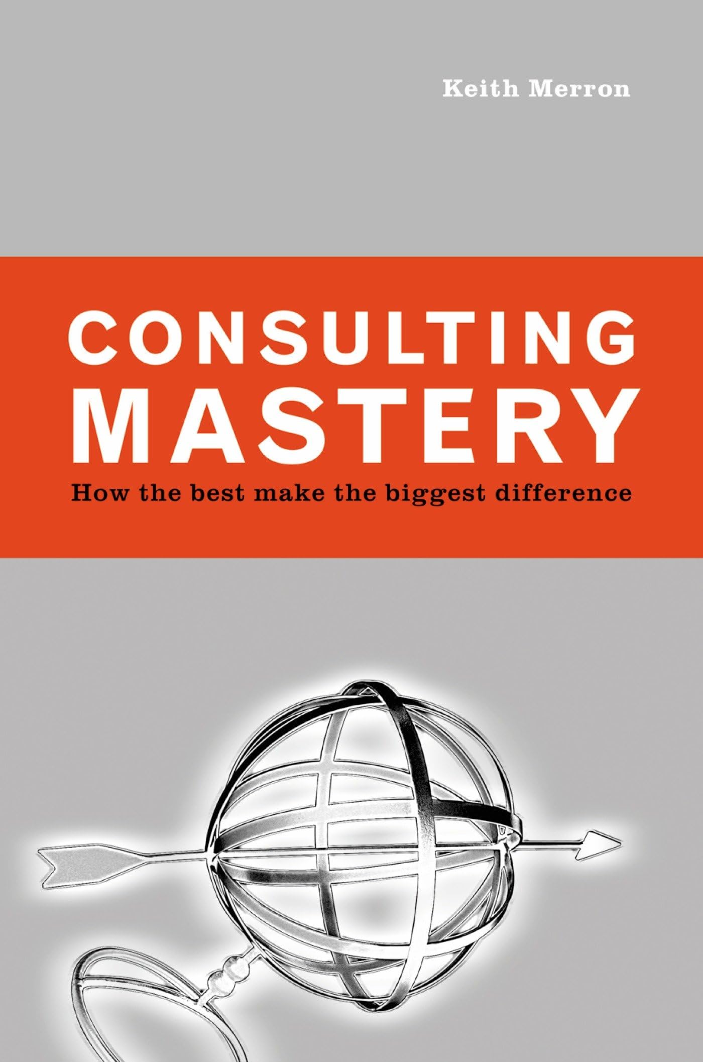 Consulting Mastery: How the Best Make the Biggest Difference,Used