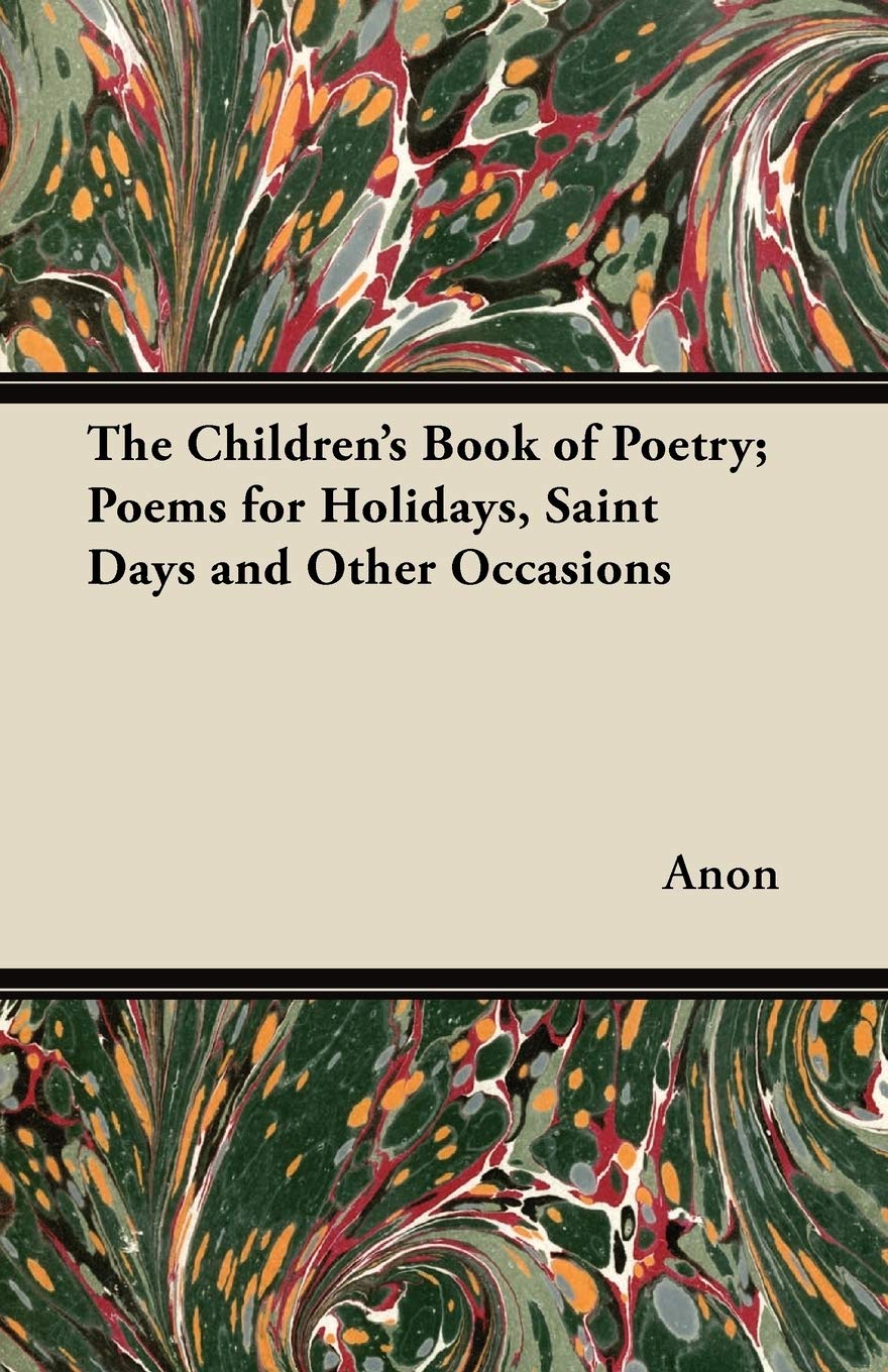 The Children'S Book Of Poetry; Poems For Holidays, Saint Days And Other Occasions,Used