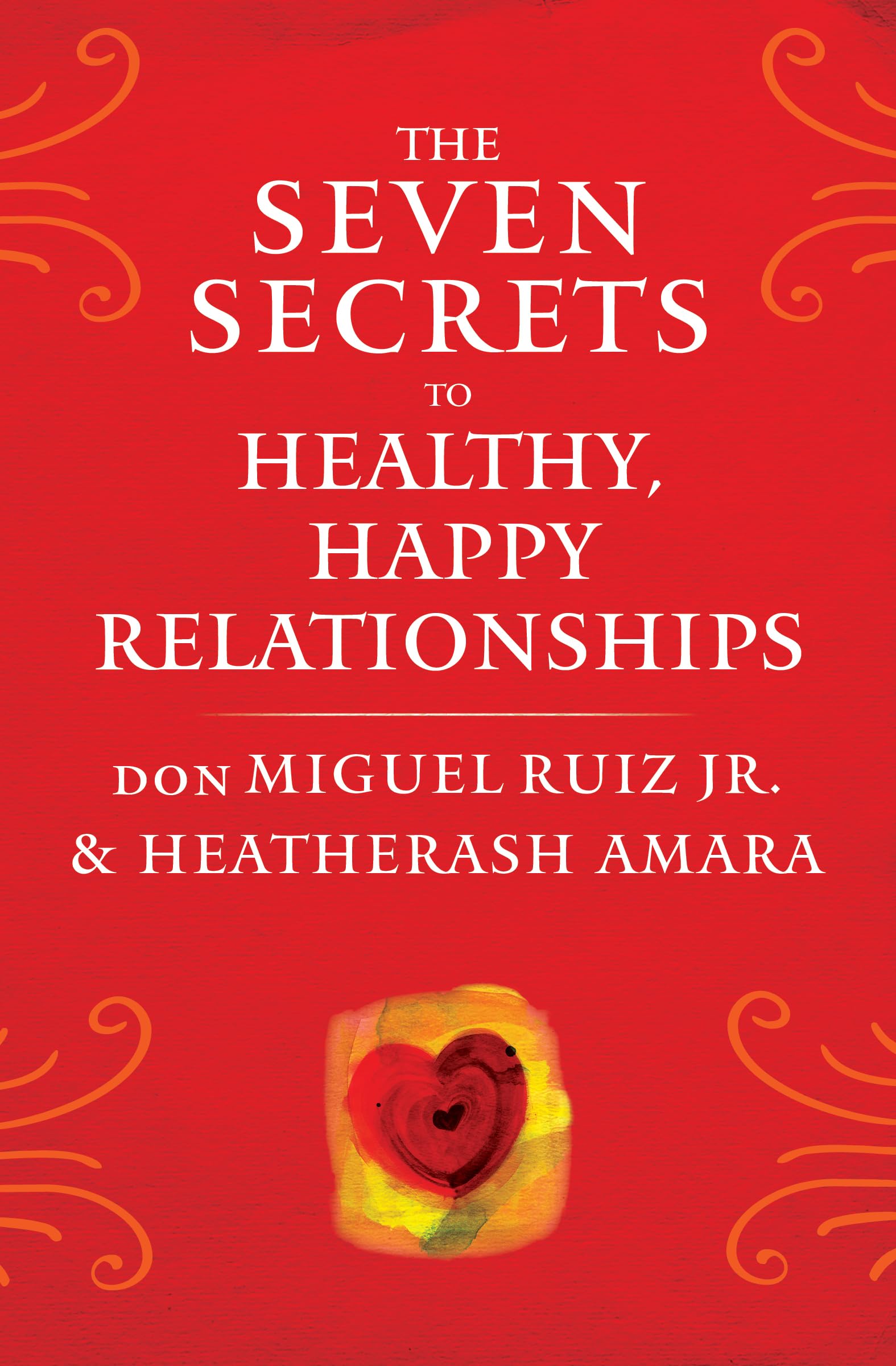 The Seven Secrets To Healthy, Happy Relationships (Toltec Wisdom Series),New
