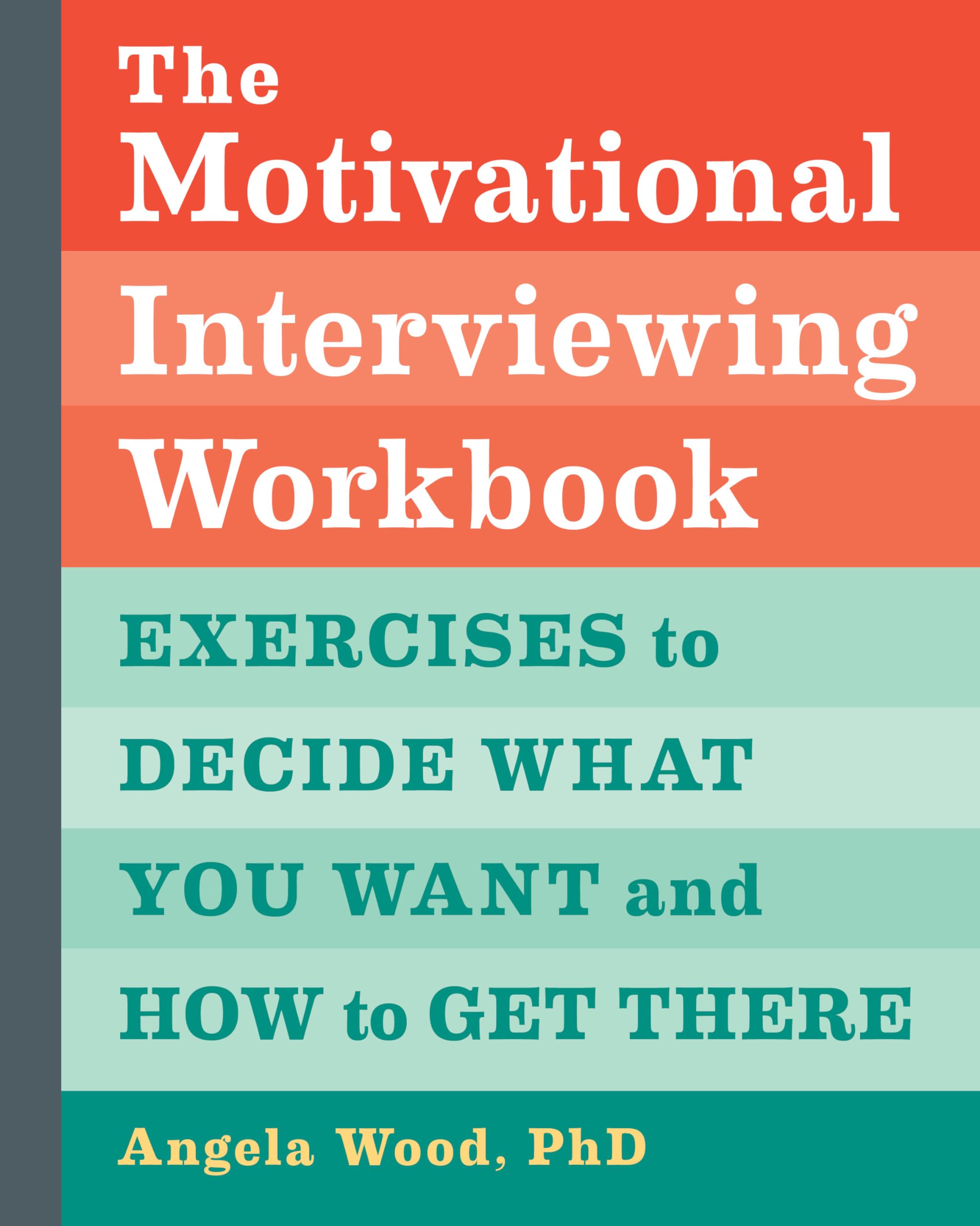 The Motivational Interviewing Workbook: Exercises To Decide What You Want And How To Get There,New