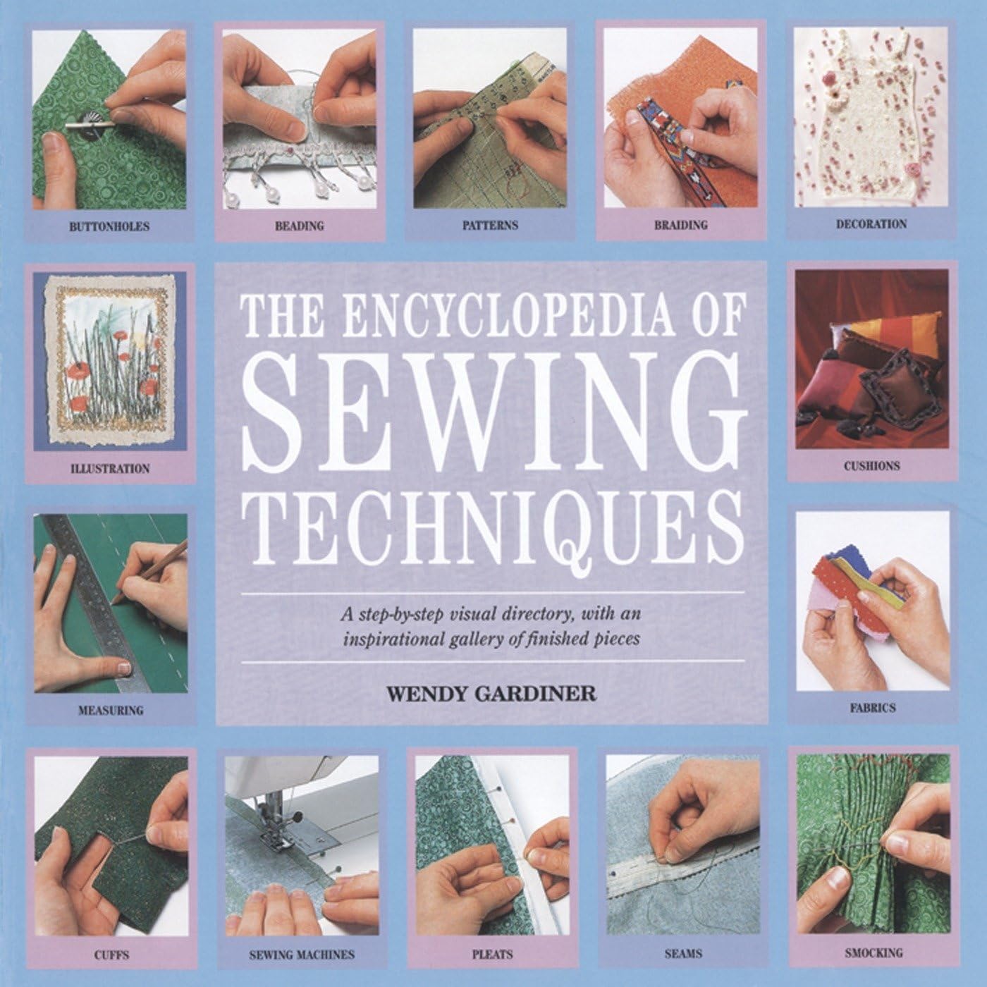 The Encyclopedia of Sewing Techniques: A stepbystep visual directory, with an inspirational gallery of finished pieces,Used