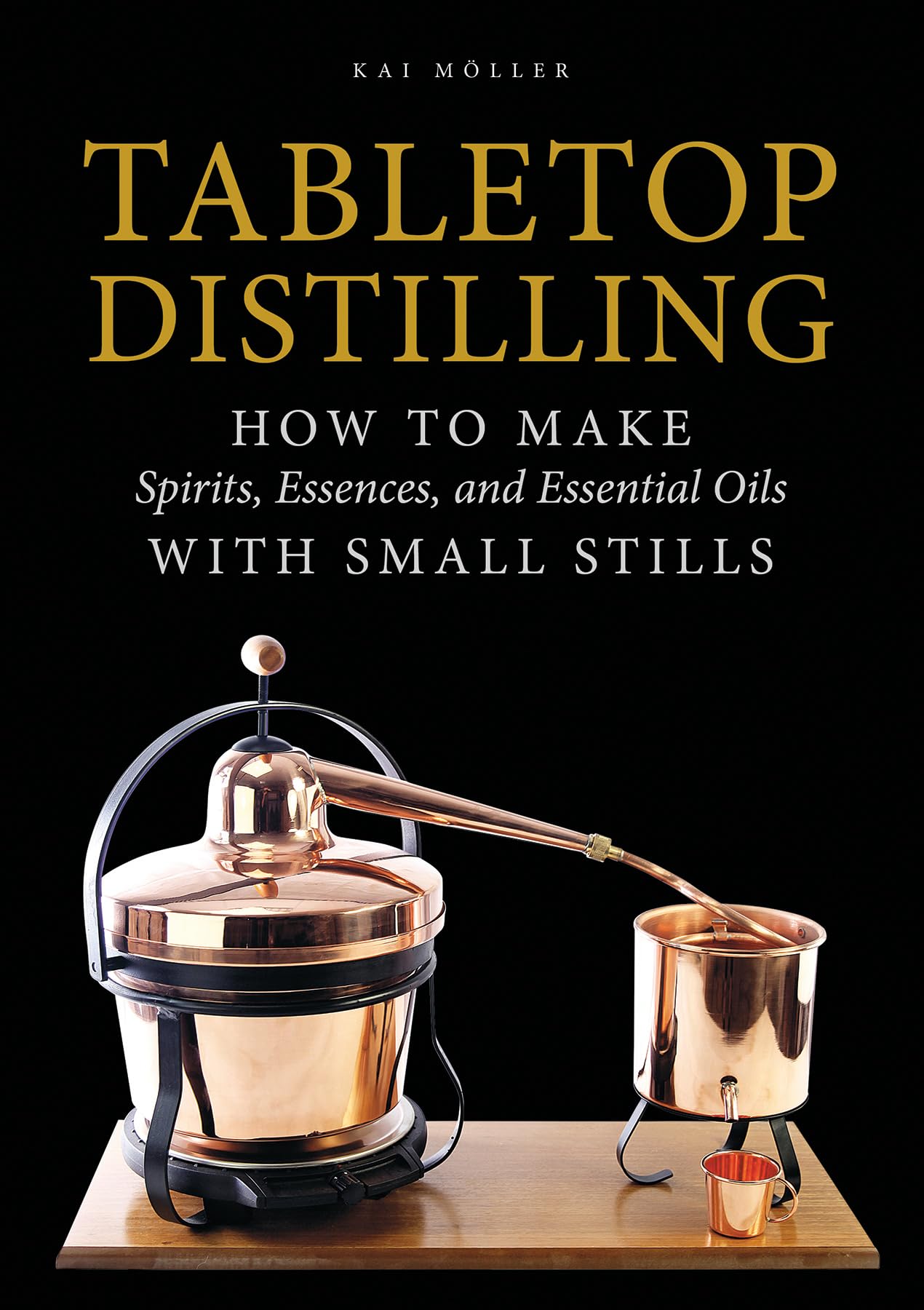 Tabletop Distilling: How to Make Spirits, Essences, and Essential Oils with Small Stills,New