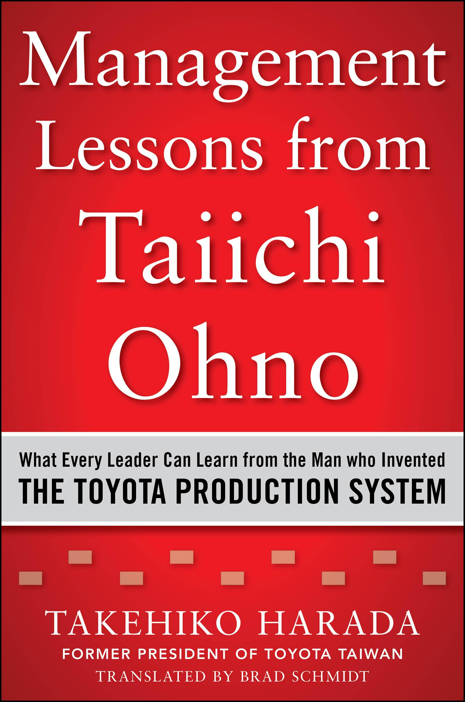 Management Lessons from Taiichi Ohno: What Every Leader Can Learn from the Man who Invented the Toyota Production System,Used
