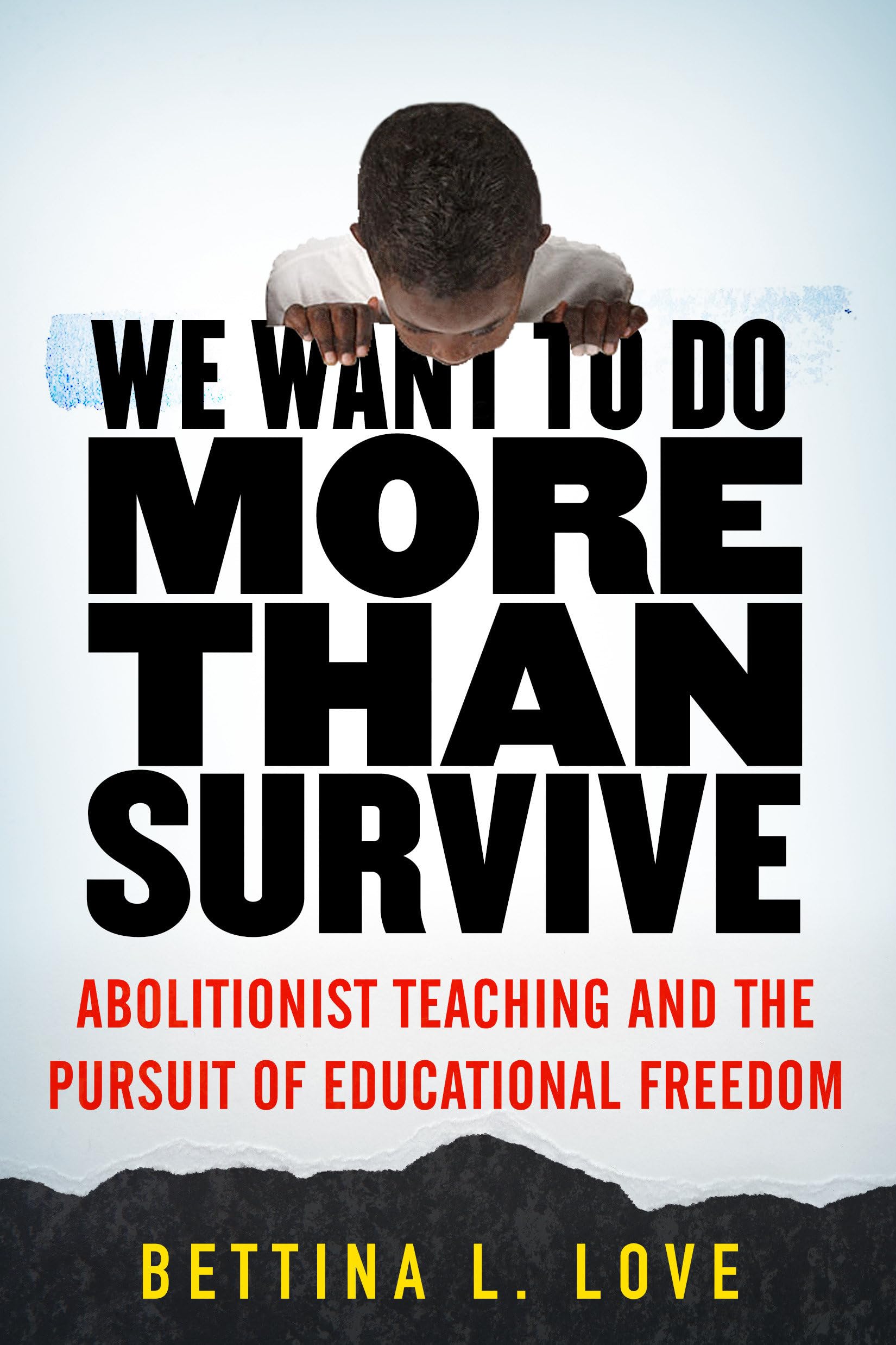 We Want To Do More Than Survive: Abolitionist Teaching And The Pursuit Of Educational Freedom